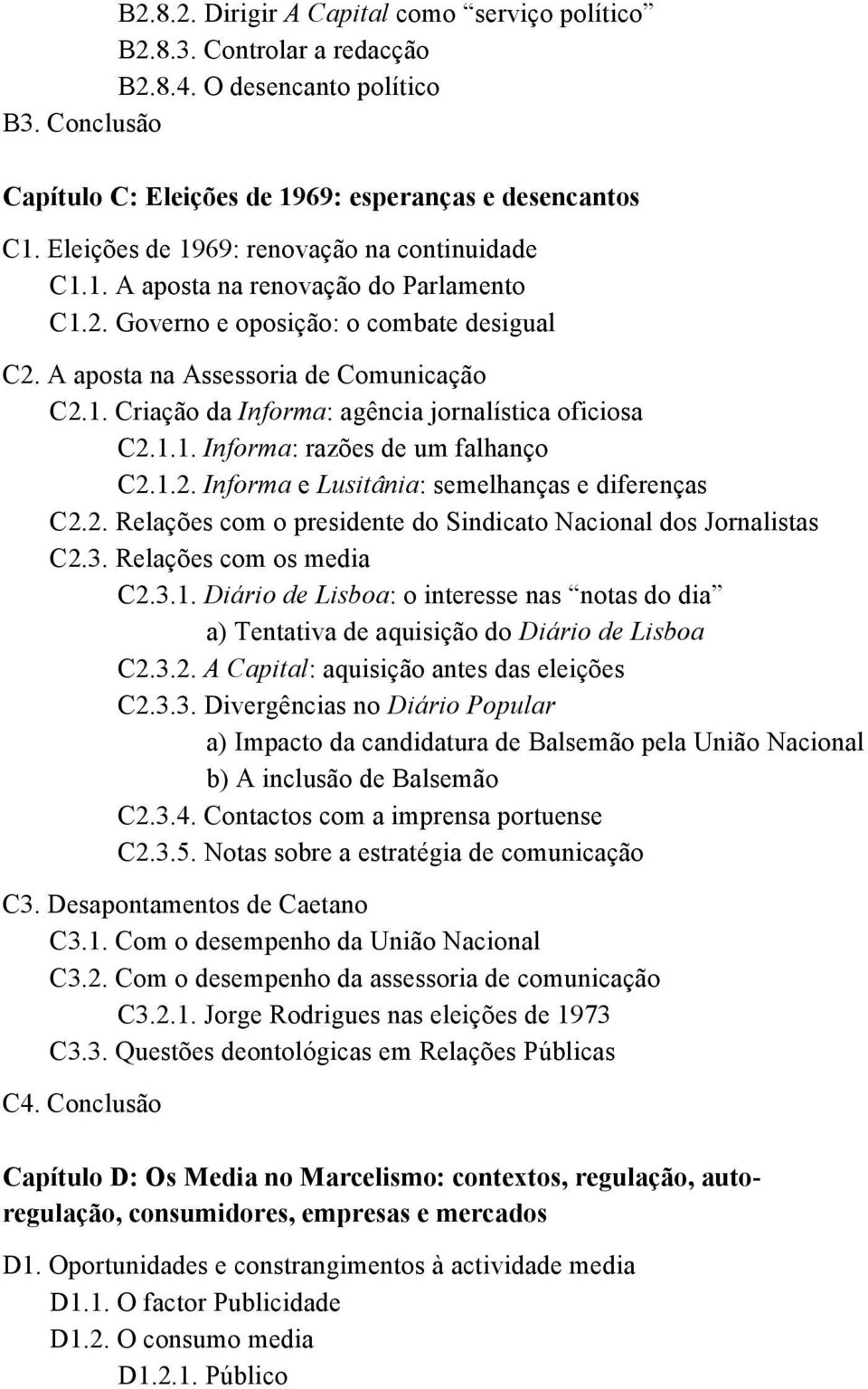 1.1. Informa: razões de um falhanço C2.1.2. Informa e Lusitânia: semelhanças e diferenças C2.2. Relações com o presidente do Sindicato Nacional dos Jornalistas C2.3. Relações com os media C2.3.1. Diário de Lisboa: o interesse nas notas do dia a) Tentativa de aquisição do Diário de Lisboa C2.