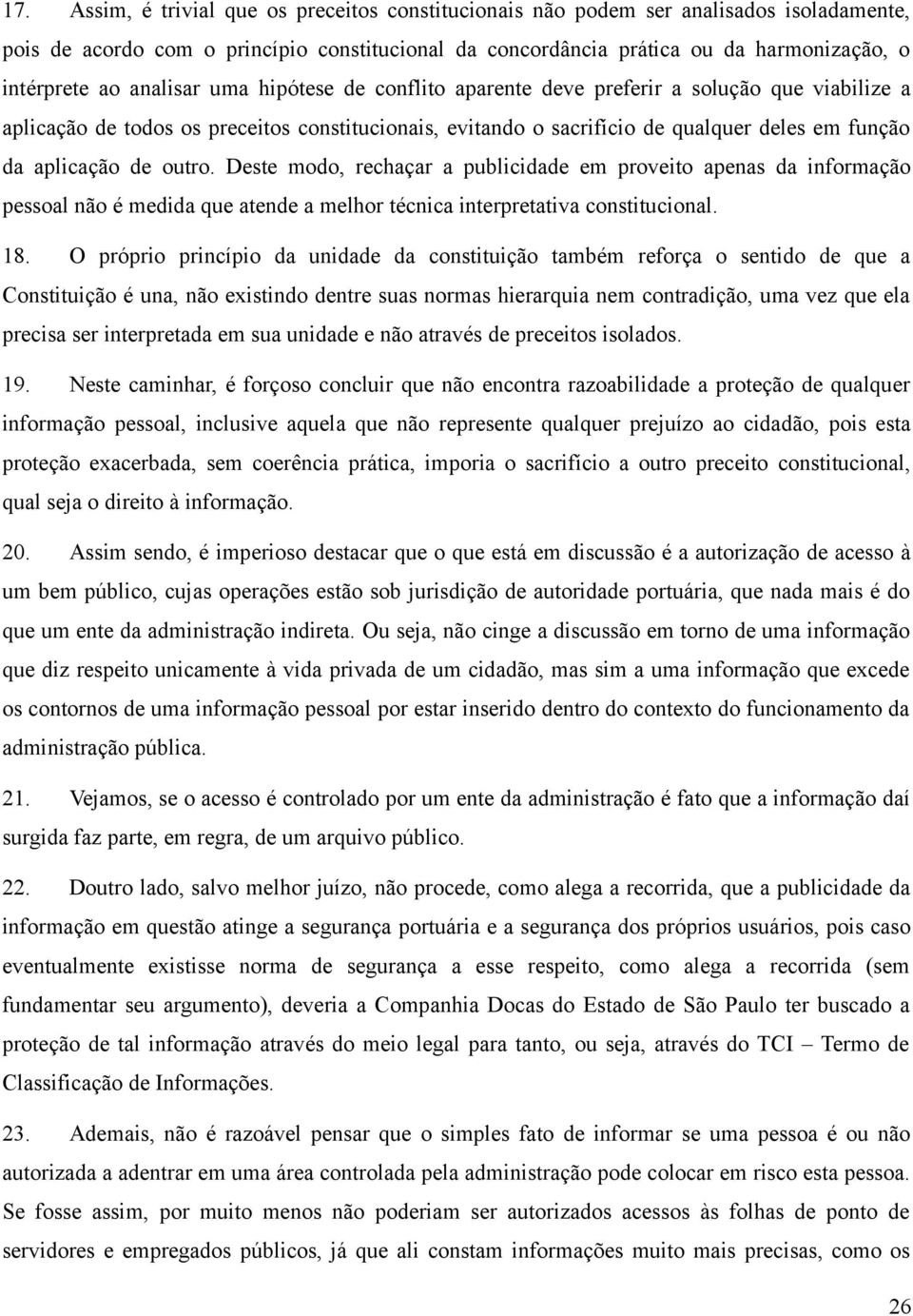 outro. Deste modo, rechaçar a publicidade em proveito apenas da informação pessoal não é medida que atende a melhor técnica interpretativa constitucional. 18.