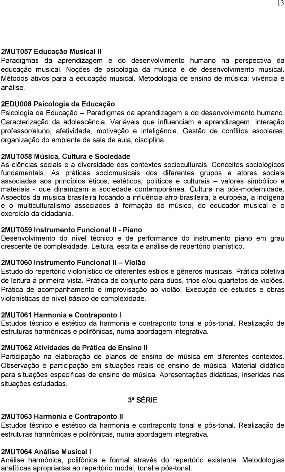 2EDU008 Psicologia da Educação Psicologia da Educação Paradigmas da aprendizagem e do desenvolvimento humano. Caracterização da adolescência.