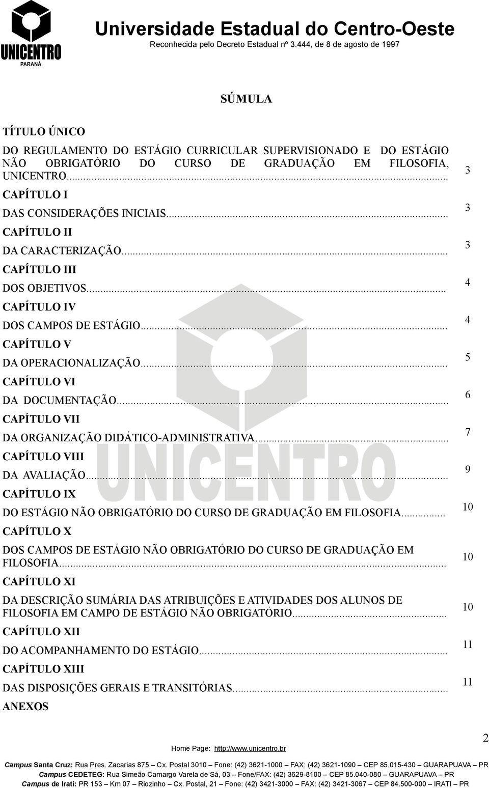 .. CAPÍTULO VII DA ORGANIZAÇÃO DIDÁTICO-ADMINISTRATIVA... CAPÍTULO VIII DA AVALIAÇÃO... CAPÍTULO IX DO ESTÁGIO NÃO OBRIGATÓRIO DO CURSO DE GRADUAÇÃO EM FILOSOFIA.