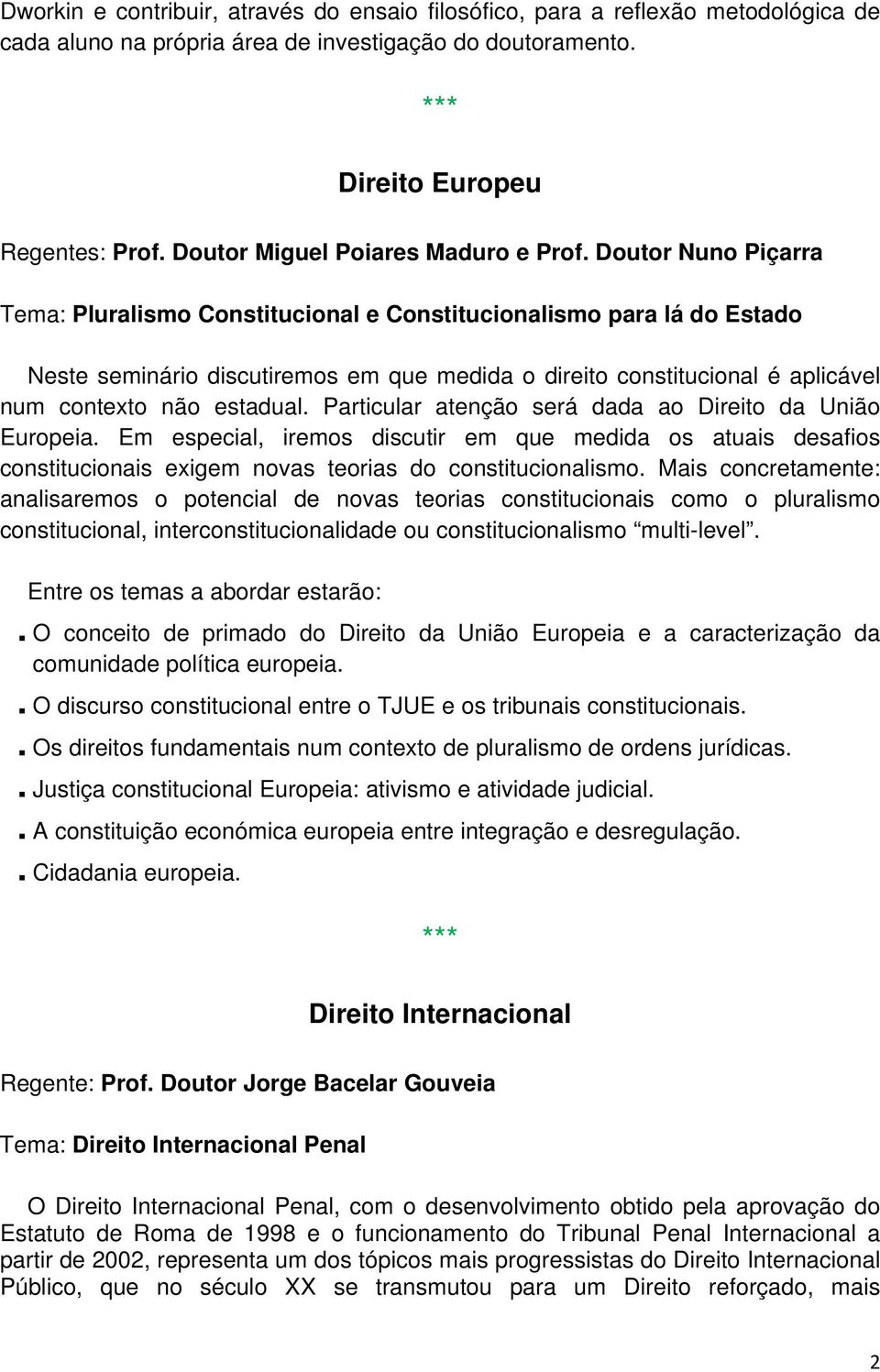 Doutor Nuno Piçarra Tema: Pluralismo Constitucional e Constitucionalismo para lá do Estado Neste seminário discutiremos em que medida o direito constitucional é aplicável num contexto não estadual.