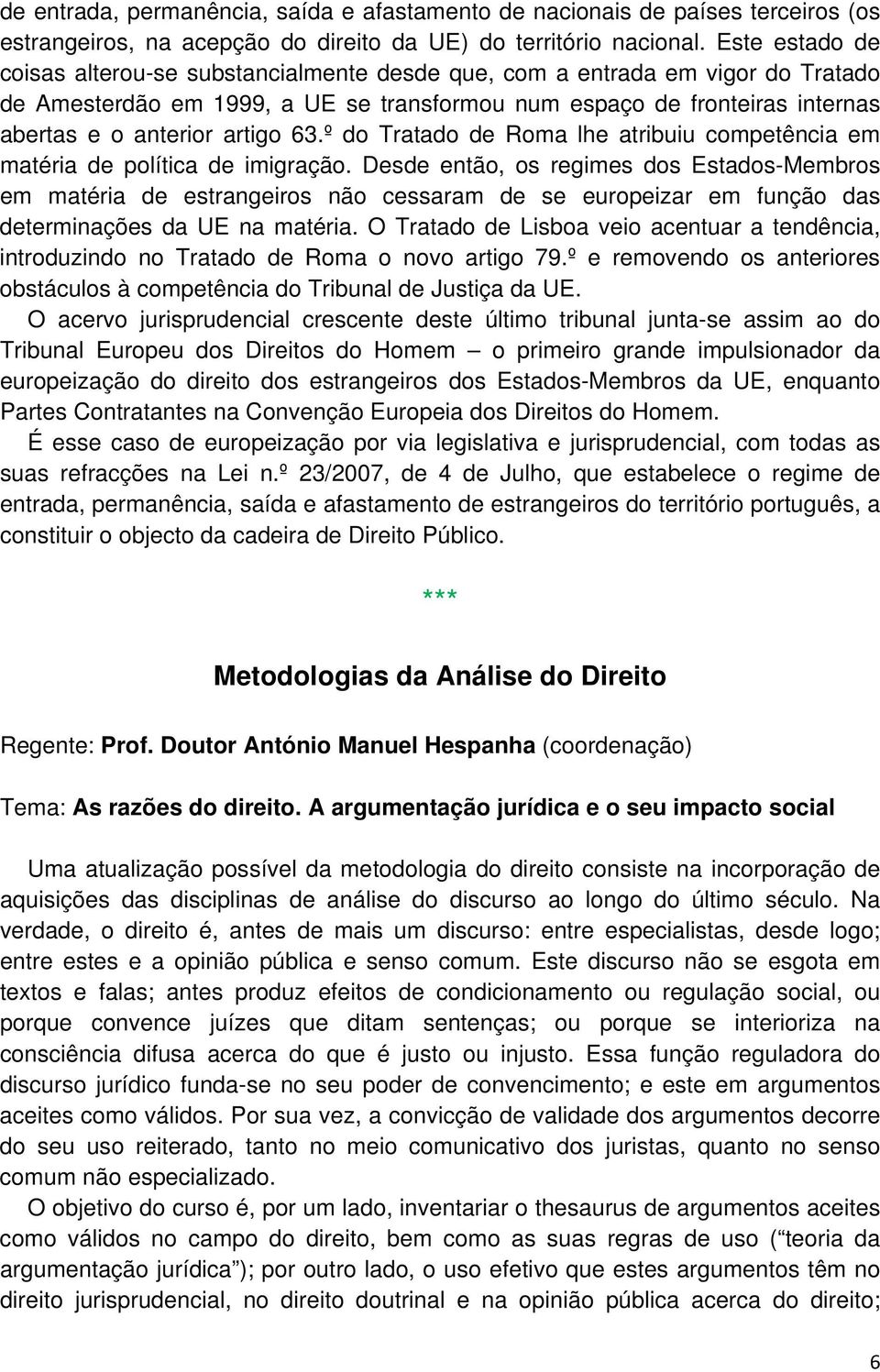 63.º do Tratado de Roma lhe atribuiu competência em matéria de política de imigração.