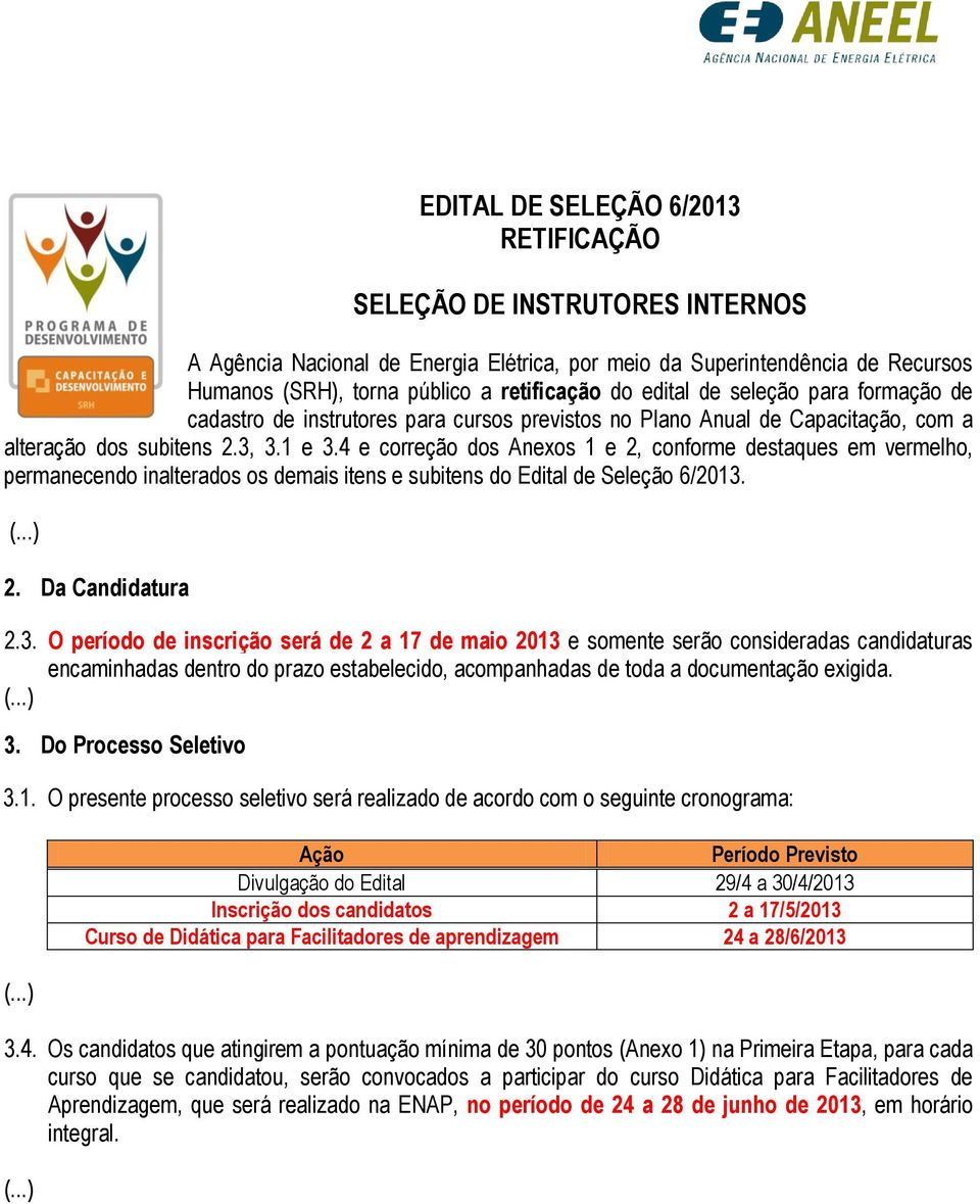 4 e correção dos Anexos 1 e 2, conforme destaques em vermelho, permanecendo inalterados os demais itens e subitens do Edital de Seleção 6/2013.