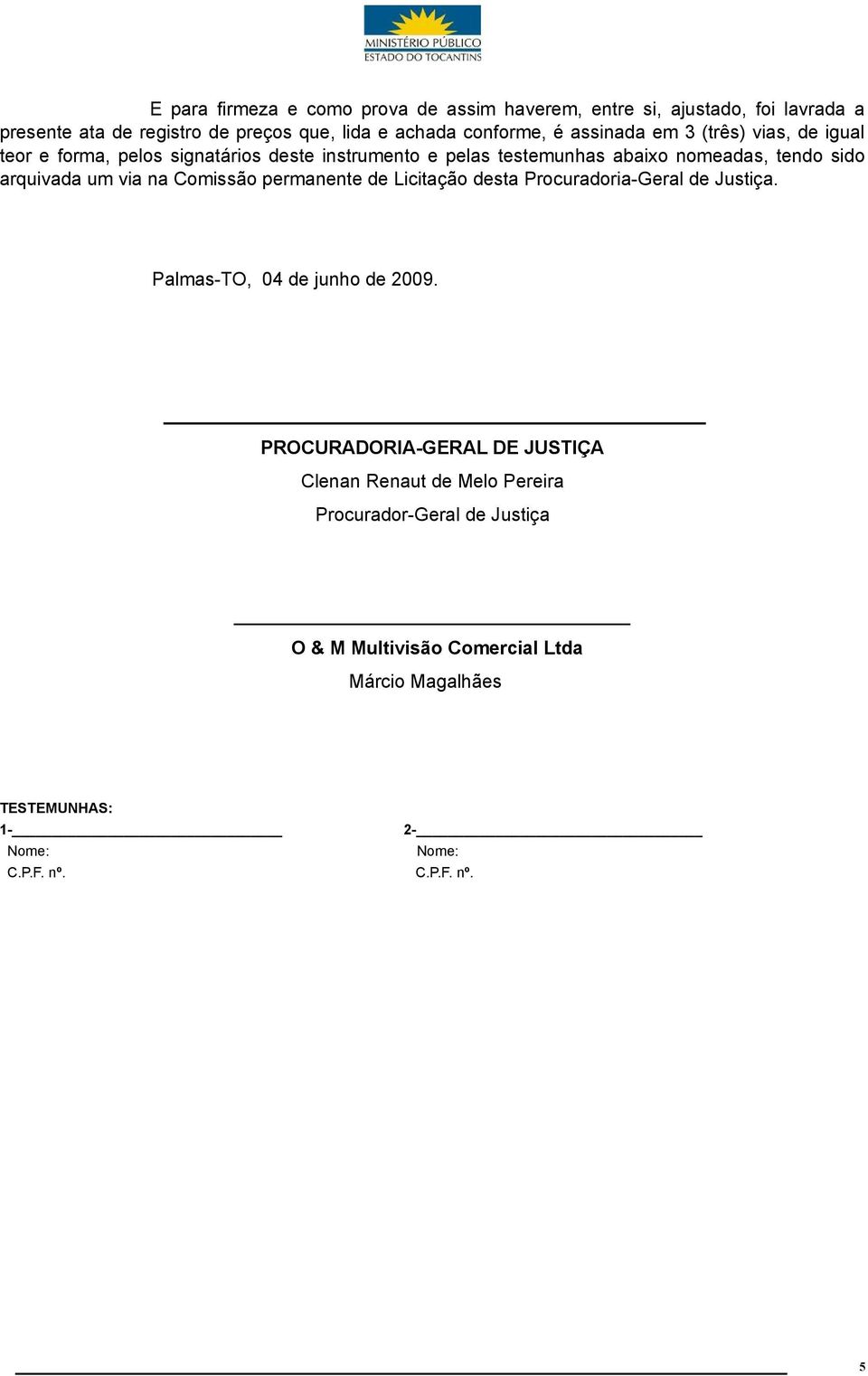 via na Comissão permanente de Licitação desta Procuradoria-Geral de Justiça. Palmas-TO, 04 de junho de 2009.