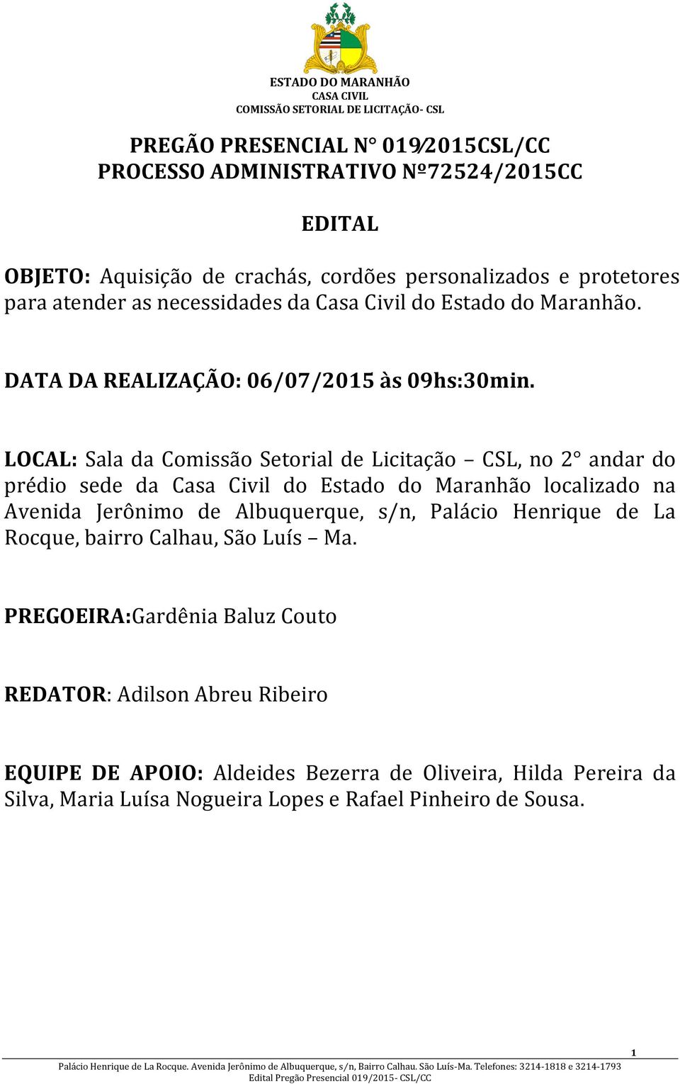 LOCAL: Sala da Comissão Setorial de Licitação CSL, no 2 andar do prédio sede da Casa Civil do Estado do Maranhão localizado na Avenida Jerônimo de Albuquerque, s/n,