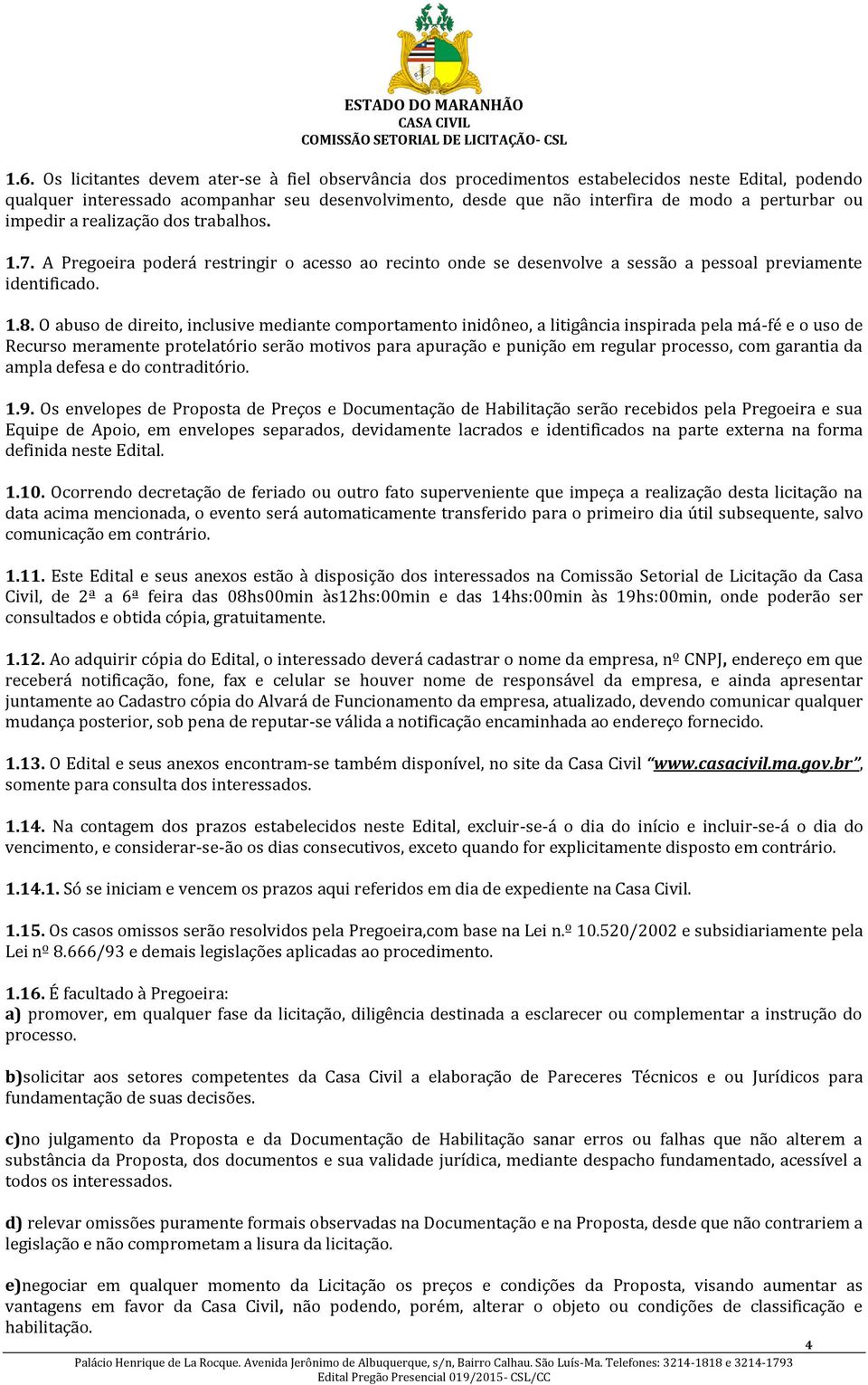 O abuso de direito, inclusive mediante comportamento inidôneo, a litigância inspirada pela má-fé e o uso de Recurso meramente protelatório serão motivos para apuração e punição em regular processo,