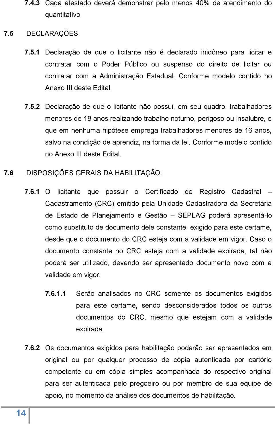 Conforme modelo contido no Anexo III deste Edital. 7.5.