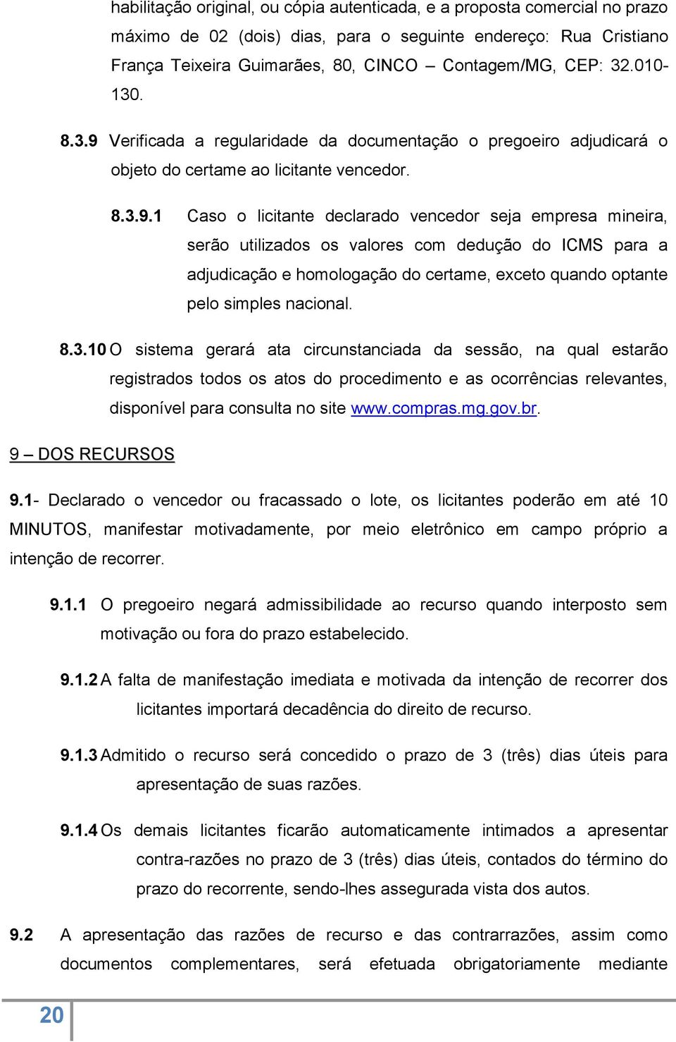 Verificada a regularidade da documentação o pregoeiro adjudicará o objeto do certame ao licitante vencedor. 8.3.9.