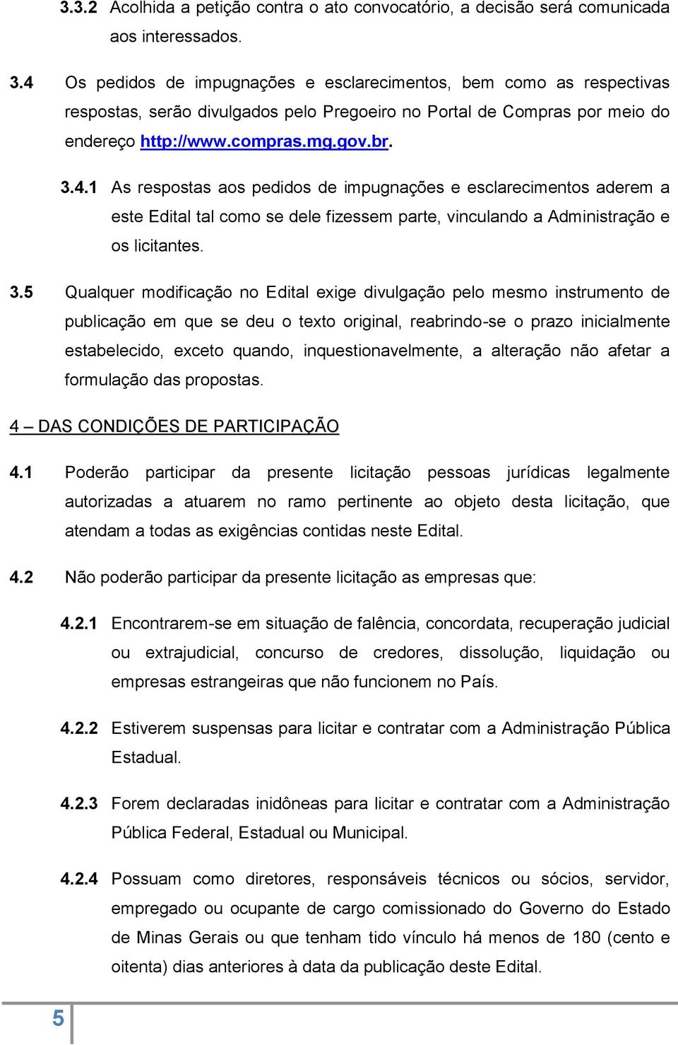 3.5 Qualquer modificação no Edital exige divulgação pelo mesmo instrumento de publicação em que se deu o texto original, reabrindo-se o prazo inicialmente estabelecido, exceto quando,