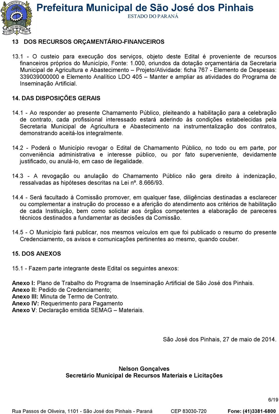 ampliar as atividades do Programa de Inseminação Artificial. 14. DAS DISPOSIÇÕES GERAIS 14.