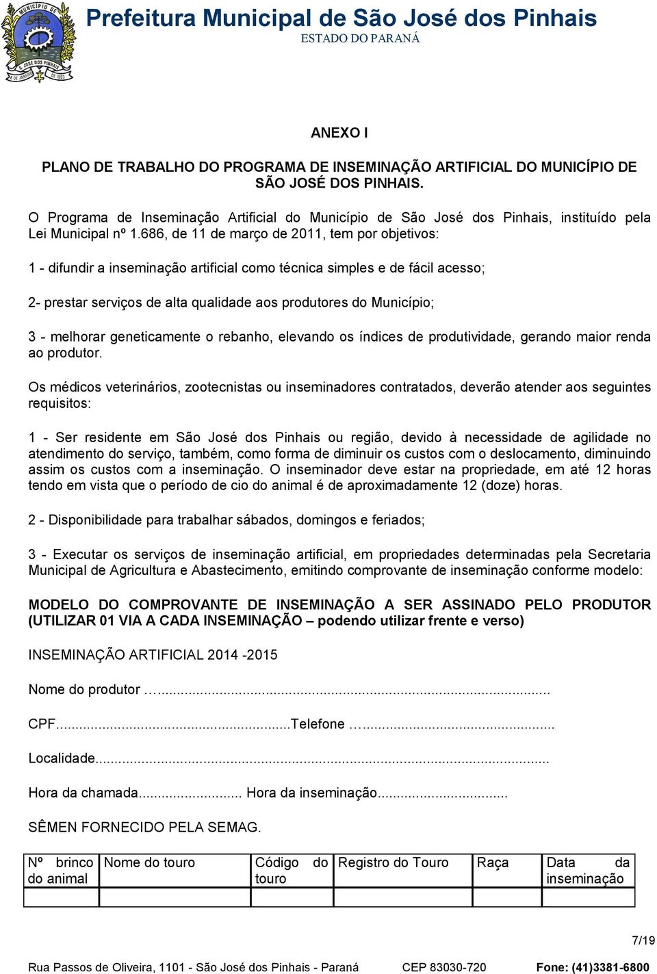 686, de 11 de março de 2011, tem por objetivos: 1 - difundir a inseminação artificial como técnica simples e de fácil acesso; 2- prestar serviços de alta qualidade aos produtores do Município; 3 -