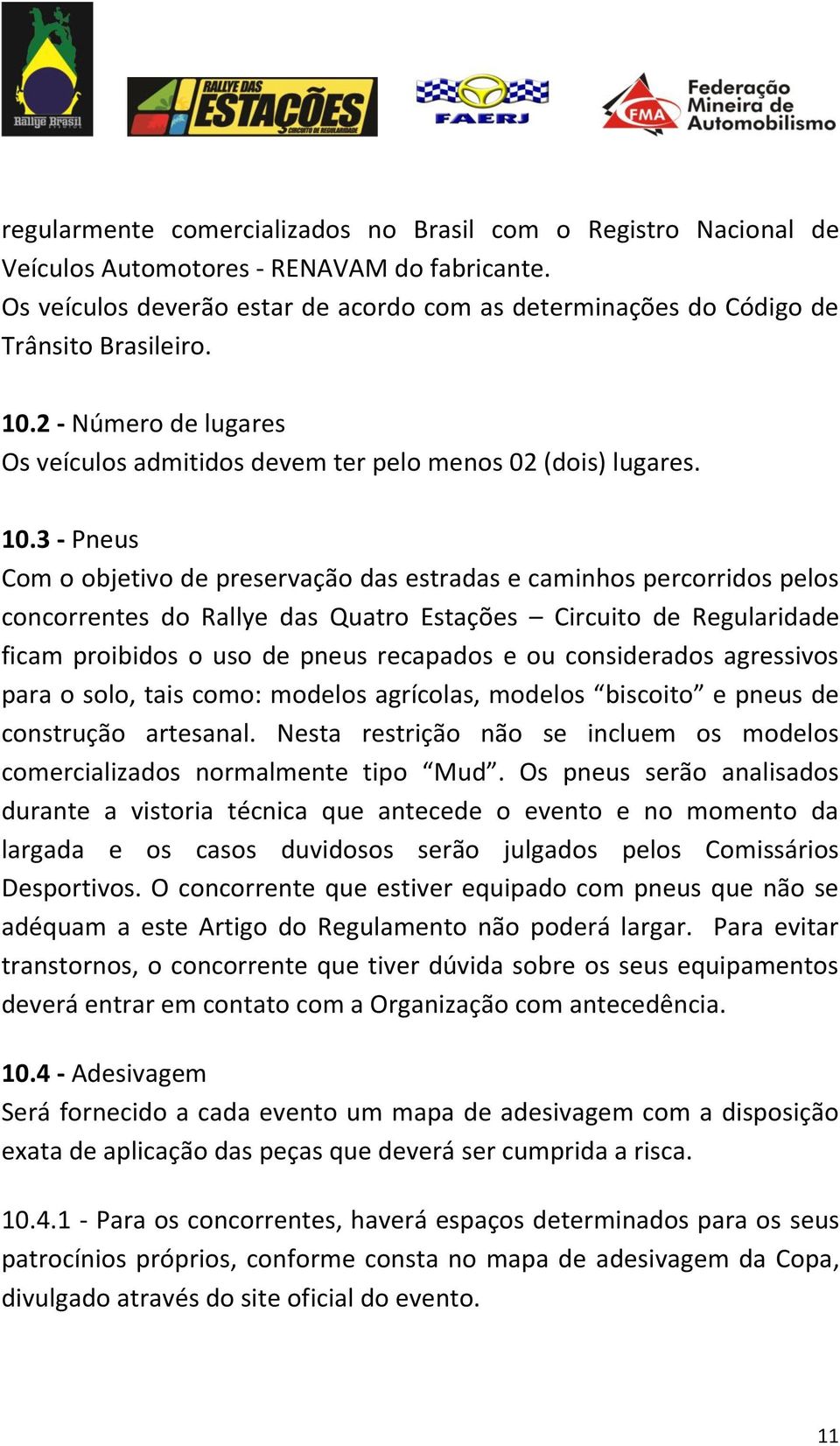 2 - Número de lugares Os veículos admitidos devem ter pelo menos 02 (dois) lugares. 10.