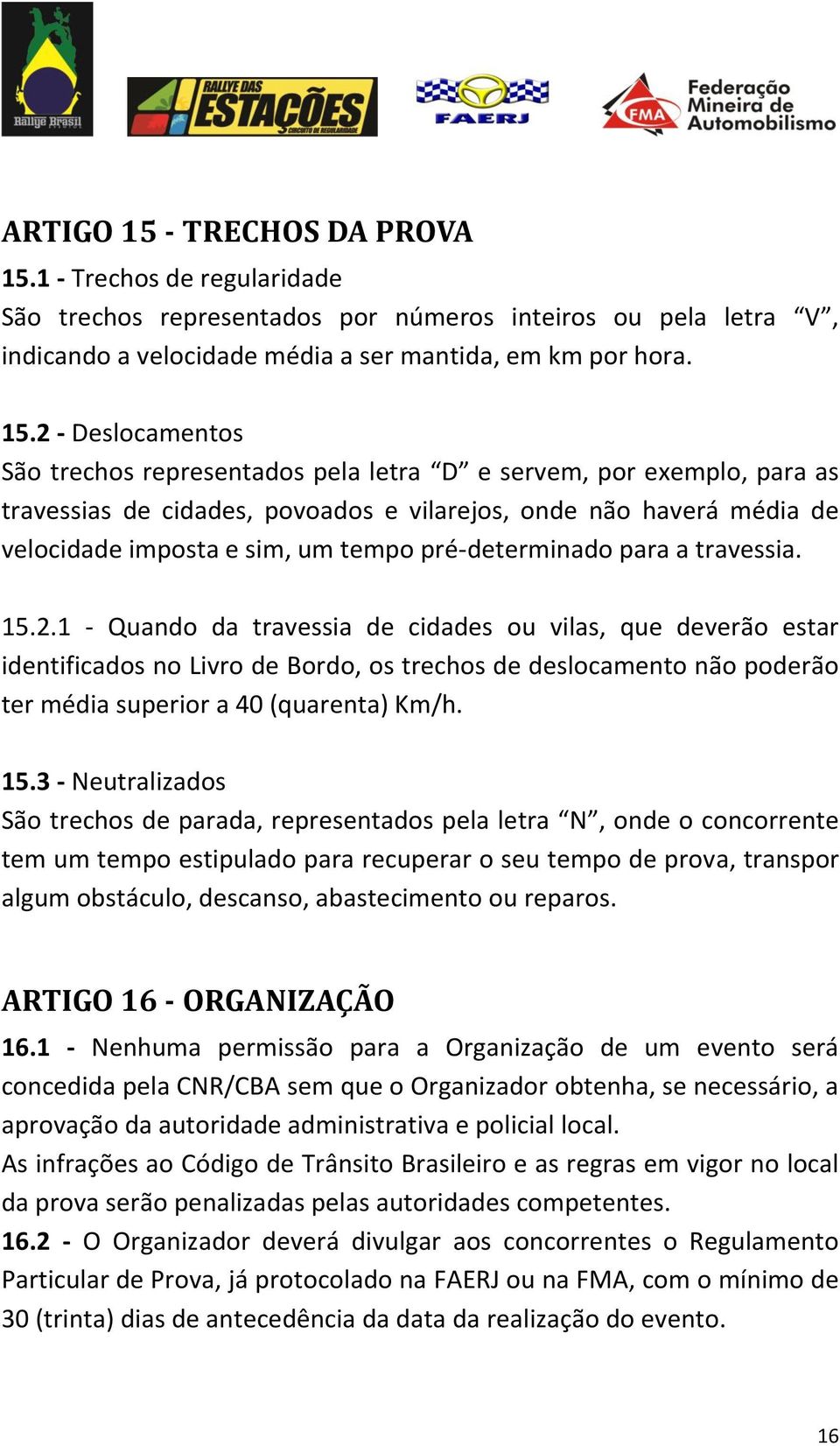 1 - Trechos de regularidade São trechos representados por números inteiros ou pela letra V, indicando a velocidade média a ser mantida, em km por hora. 15.