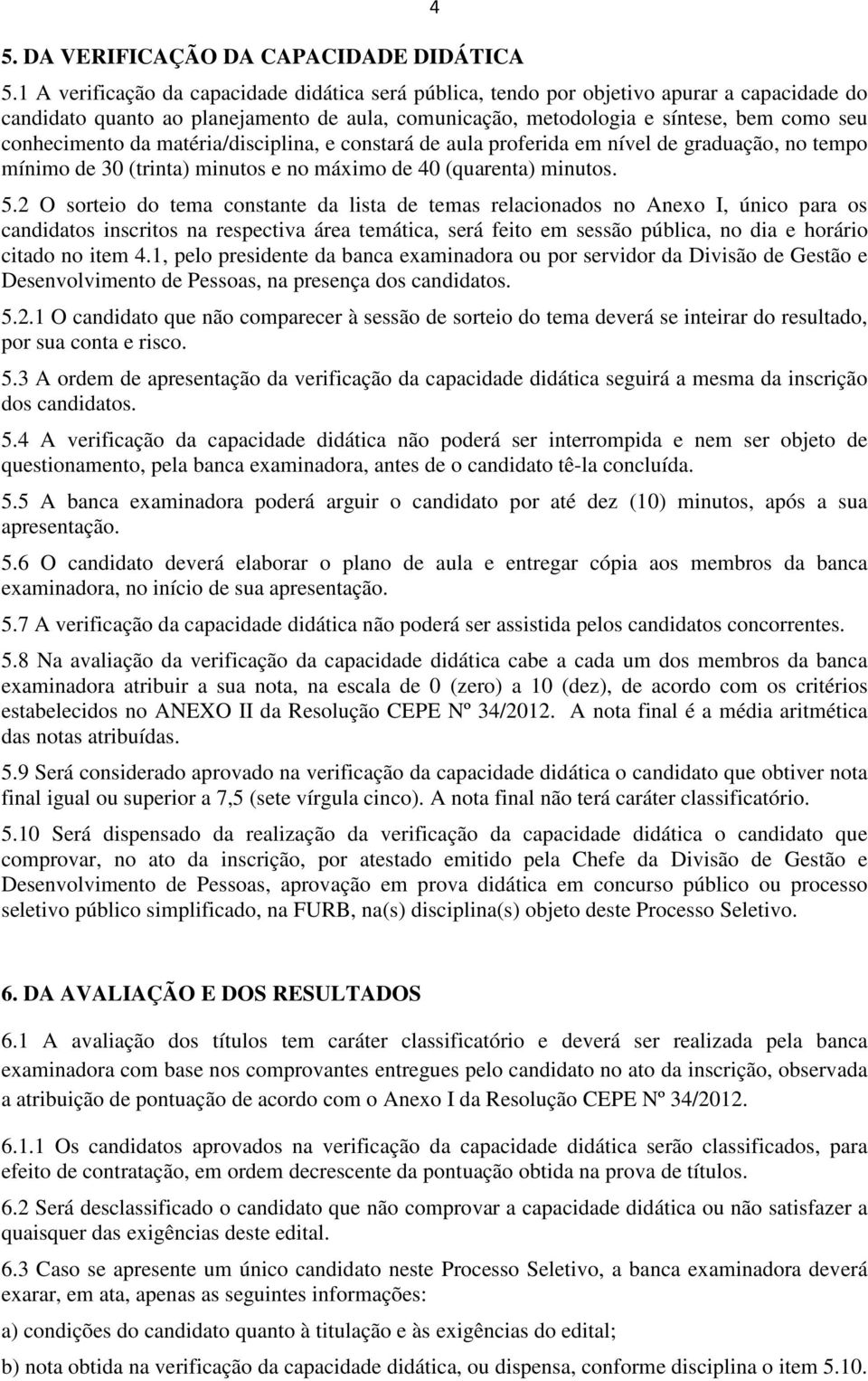 da matéria/disciplina, e constará de aula proferida em nível de graduação, no tempo mínimo de 30 (trinta) minutos e no máximo de 40 (quarenta) minutos. 5.