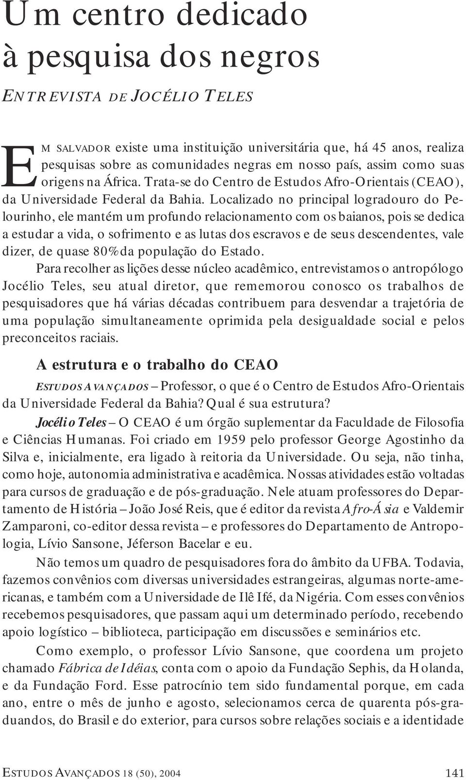 Localizado no principal logradouro do Pelourinho, ele mantém um profundo relacionamento com os baianos, pois se dedica a estudar a vida, o sofrimento e as lutas dos escravos e de seus descendentes,