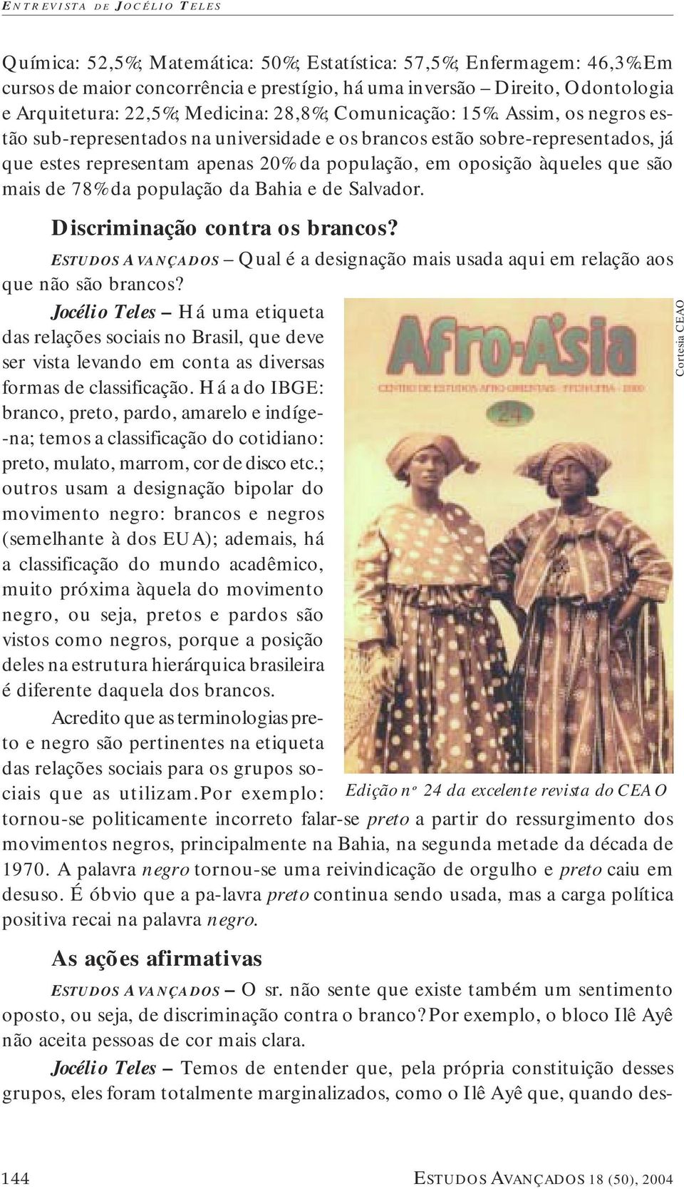 Assim, os negros estão sub-representados na universidade e os brancos estão sobre-representados, já que estes representam apenas 20% da população, em oposição àqueles que são mais de 78% da população