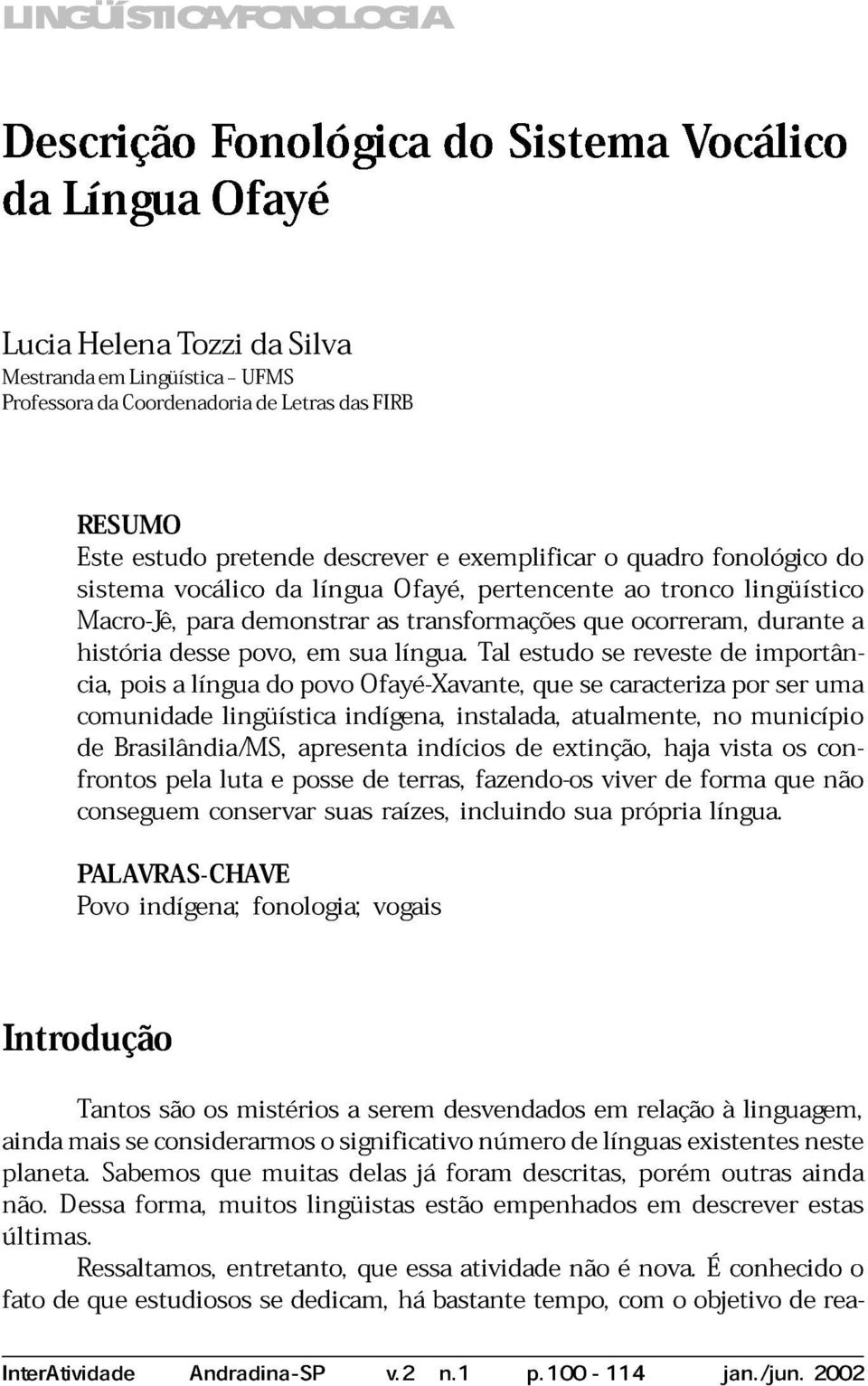 trnsformçõs Tl stu s ocorrrm, rvst importânci, durnt comuni pois língu lingüístic povo indígn, Ofyé-Xvnt, instl, tulmnt, s crctriz no por município sr um front Brsilândi/MS, pl lut ps prsnt trrs,