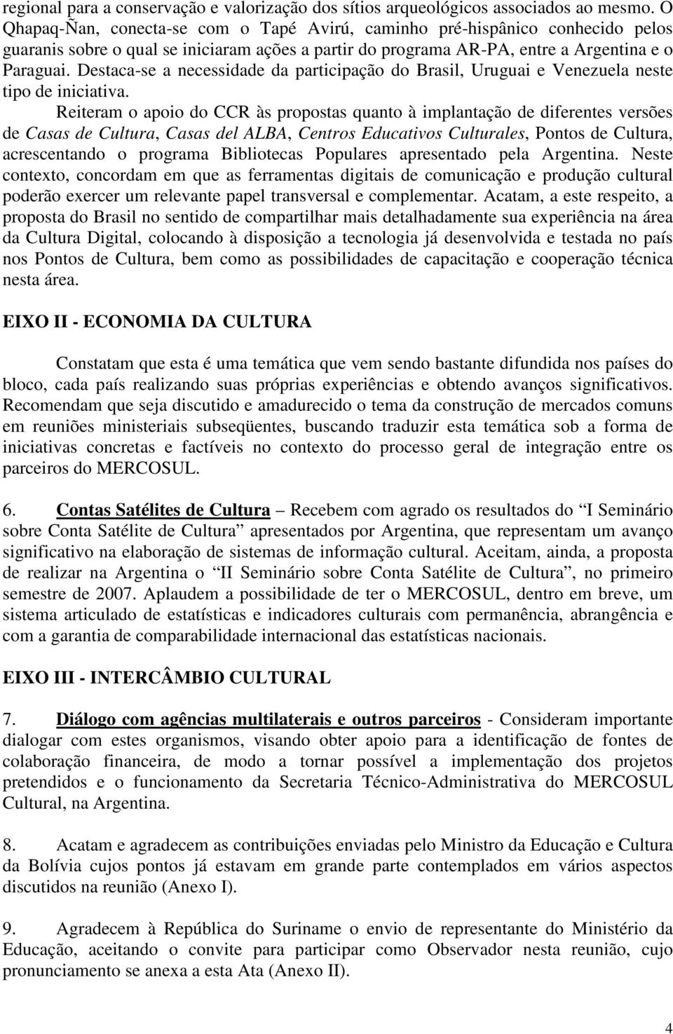 Destaca-se a necessidade da participação do Brasil, Uruguai e Venezuela neste tipo de iniciativa.