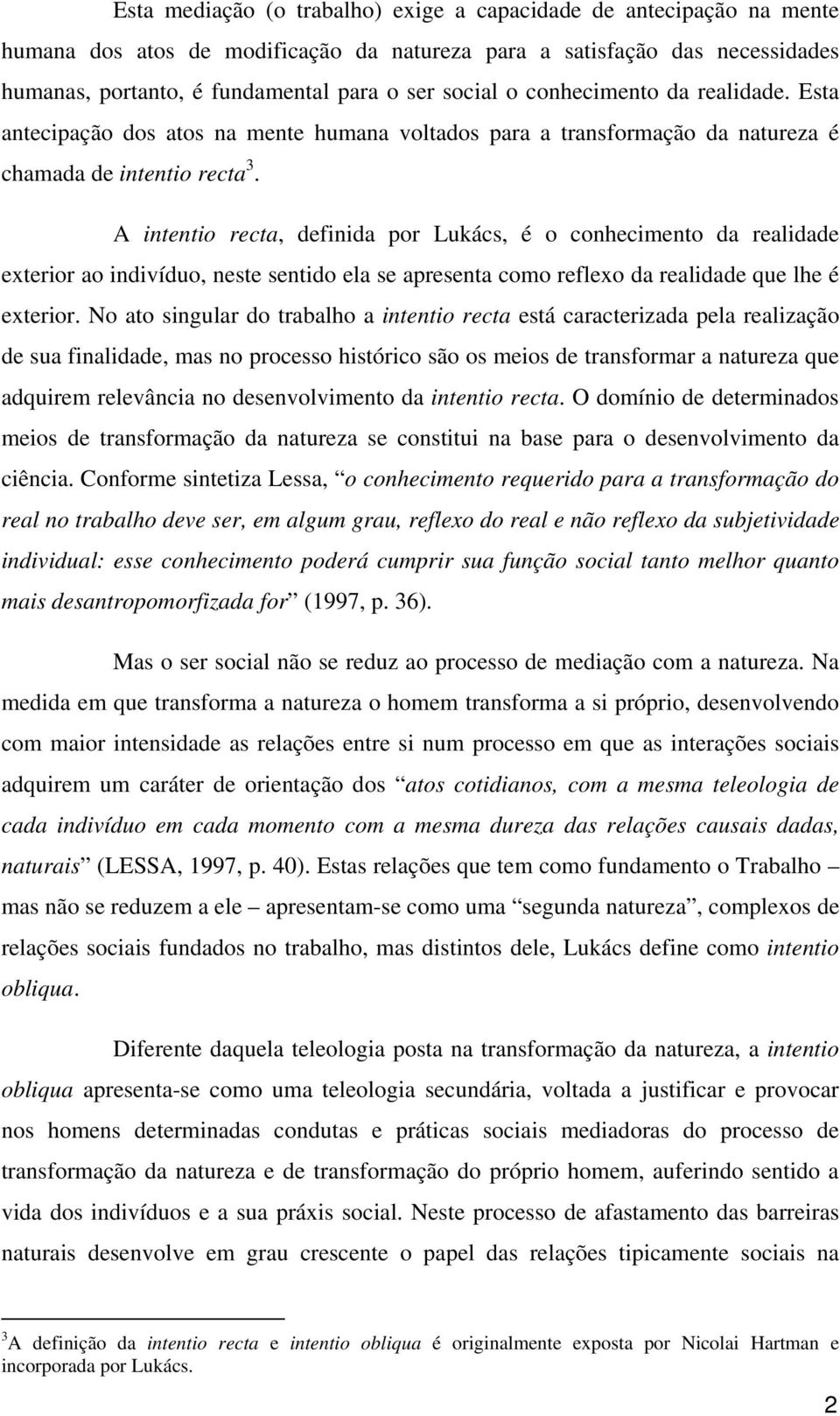 A intentio recta, definida por Lukács, é o conhecimento da realidade exterior ao indivíduo, neste sentido ela se apresenta como reflexo da realidade que lhe é exterior.