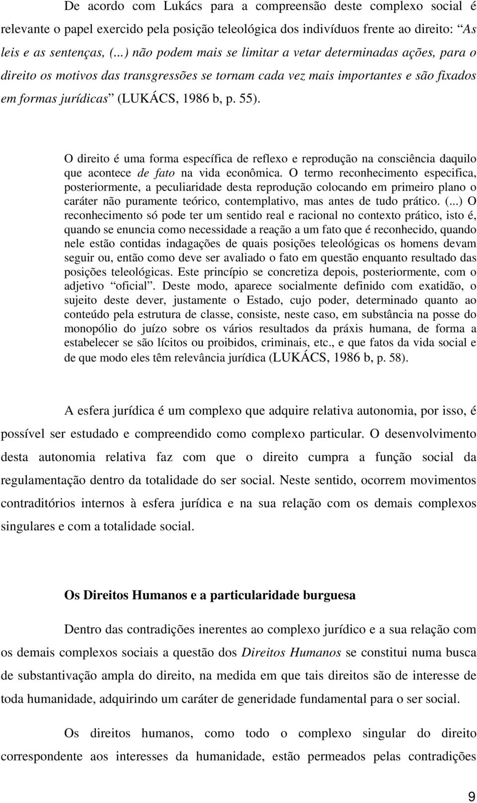 O direito é uma forma específica de reflexo e reprodução na consciência daquilo que acontece de fato na vida econômica.