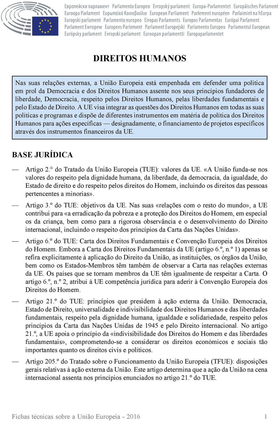 A UE visa integrar as questões dos Direitos Humanos em todas as suas políticas e programas e dispõe de diferentes instrumentos em matéria de política dos Direitos Humanos para ações específicas