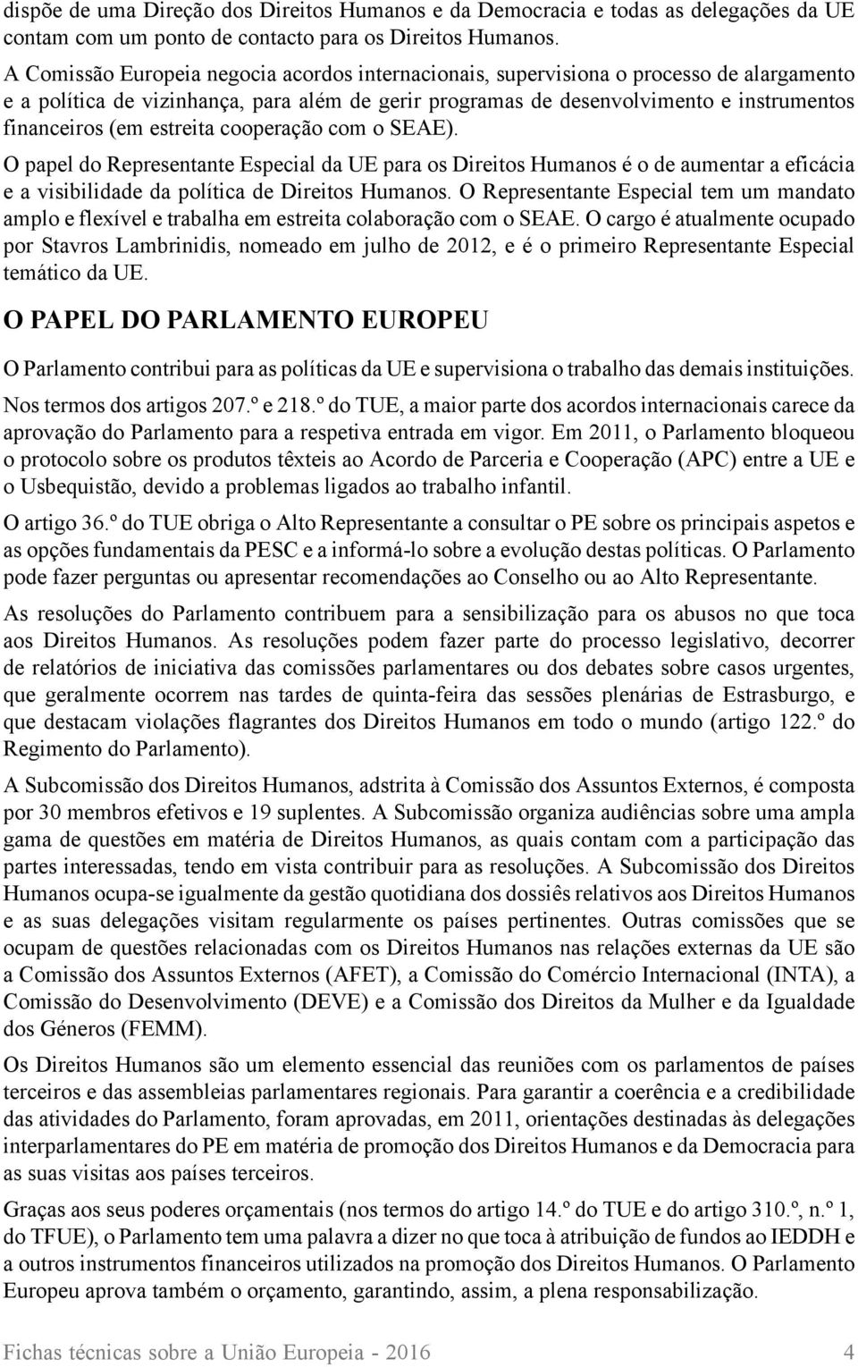 estreita cooperação com o SEAE). O papel do Representante Especial da UE para os Direitos Humanos é o de aumentar a eficácia e a visibilidade da política de Direitos Humanos.