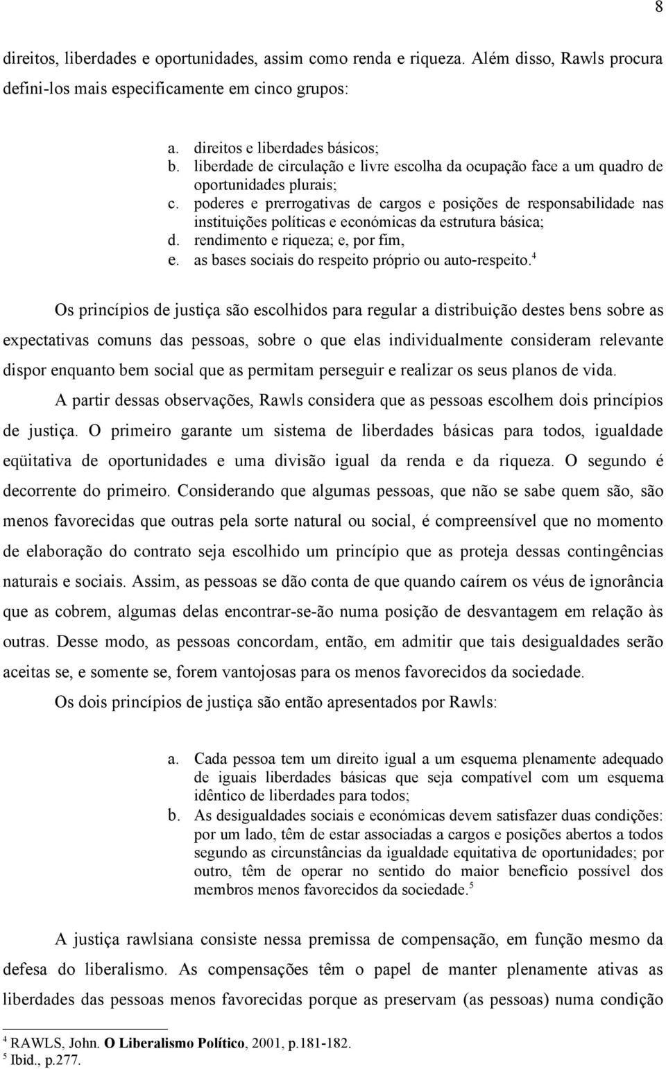 poderes e prerrogativas de cargos e posições de responsabilidade nas instituições políticas e económicas da estrutura básica; d. rendimento e riqueza; e, por fim, e.