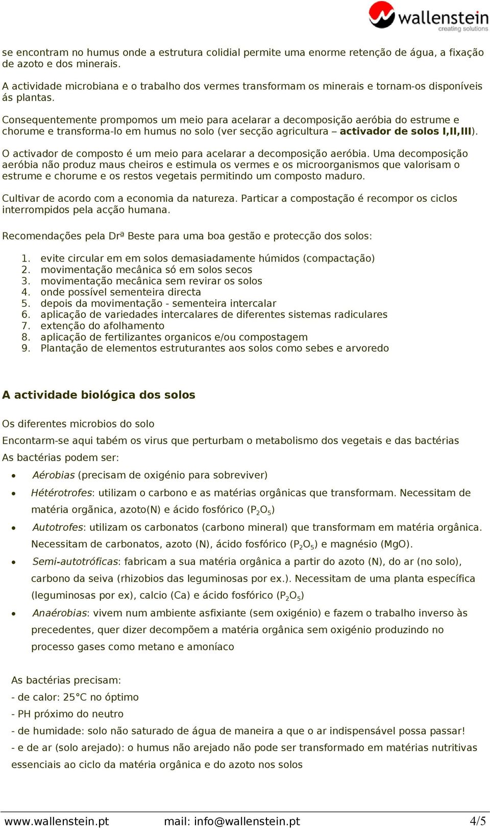 Consequentemente prompomos um meio para acelarar a decomposição aeróbia do estrume e chorume e transforma-lo em humus no solo (ver secção agricultura activador de solos I,II,III).