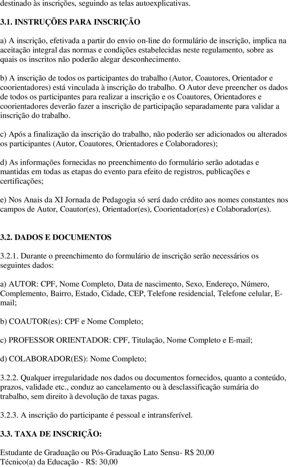 as quais os inscritos não poderão alegar desconhecimento. b) A inscrição de todos os participantes do trabalho (Autor, Coautores, Orientador e coorientadores) está vinculada à inscrição do trabalho.