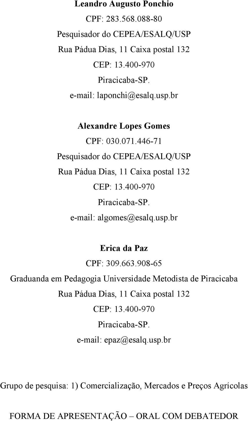 400-970 Piracicaba-SP. e-mail: algomes@esalq.usp.br Erica da Paz CPF: 309.663.