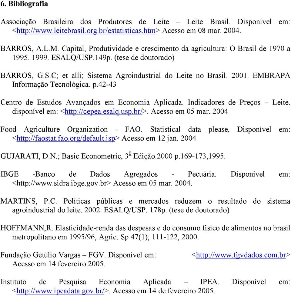 EMBRAPA Informação Tecnológica. p.42-43 Centro de Estudos Avançados em Economia Aplicada. Indicadores de Preços Leite. disponível em: <http://cepea.esalq.usp.br/>. Acesso em 05 mar.