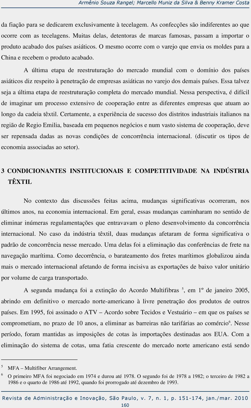 A última etapa de reestruturação do mercado mundial com o domínio dos países asiáticos diz respeito à penetração de empresas asiáticas no varejo dos demais países.