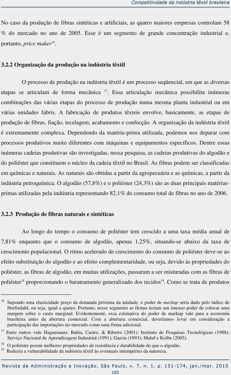 2 Organização da produção na indústria têxtil O processo de produção na indústria têxtil é um processo seqüencial, em que as diversas etapas se articulam de forma mecânica 17.