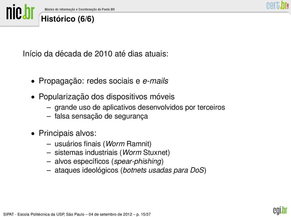 alvos: usuários finais (Worm Ramnit) sistemas industriais (Worm Stuxnet) alvos específicos (spear-phishing)