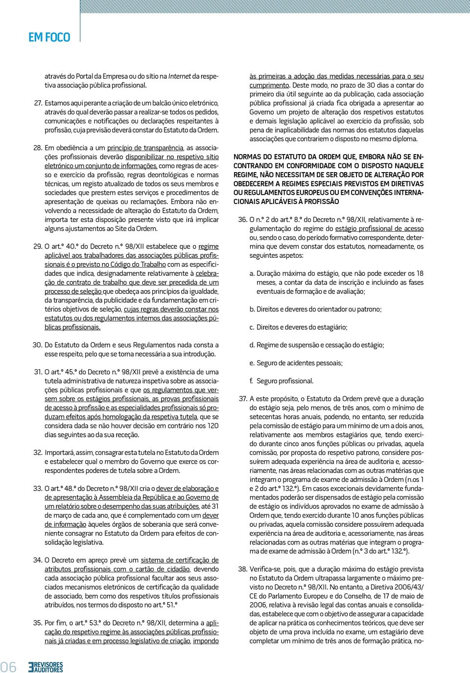 capacidade de aplicar na prática os conhecimentos teóricos, que deve ser objeto de uma prova incluída no exame, um estagiário deve completar um mínimo de três anos de formação prática, noatravés do