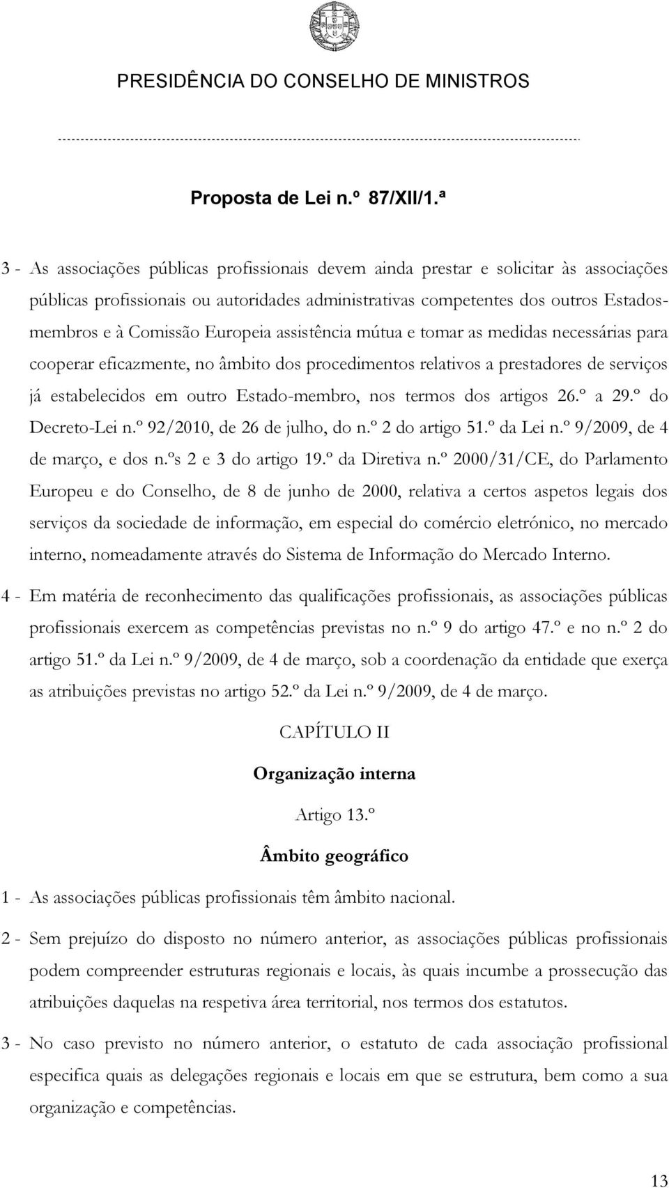 termos dos artigos 26.º a 29.º do Decreto-Lei n.º 92/2010, de 26 de julho, do n.º 2 do artigo 51.º da Lei n.º 9/2009, de 4 de março, e dos n.ºs 2 e 3 do artigo 19.º da Diretiva n.