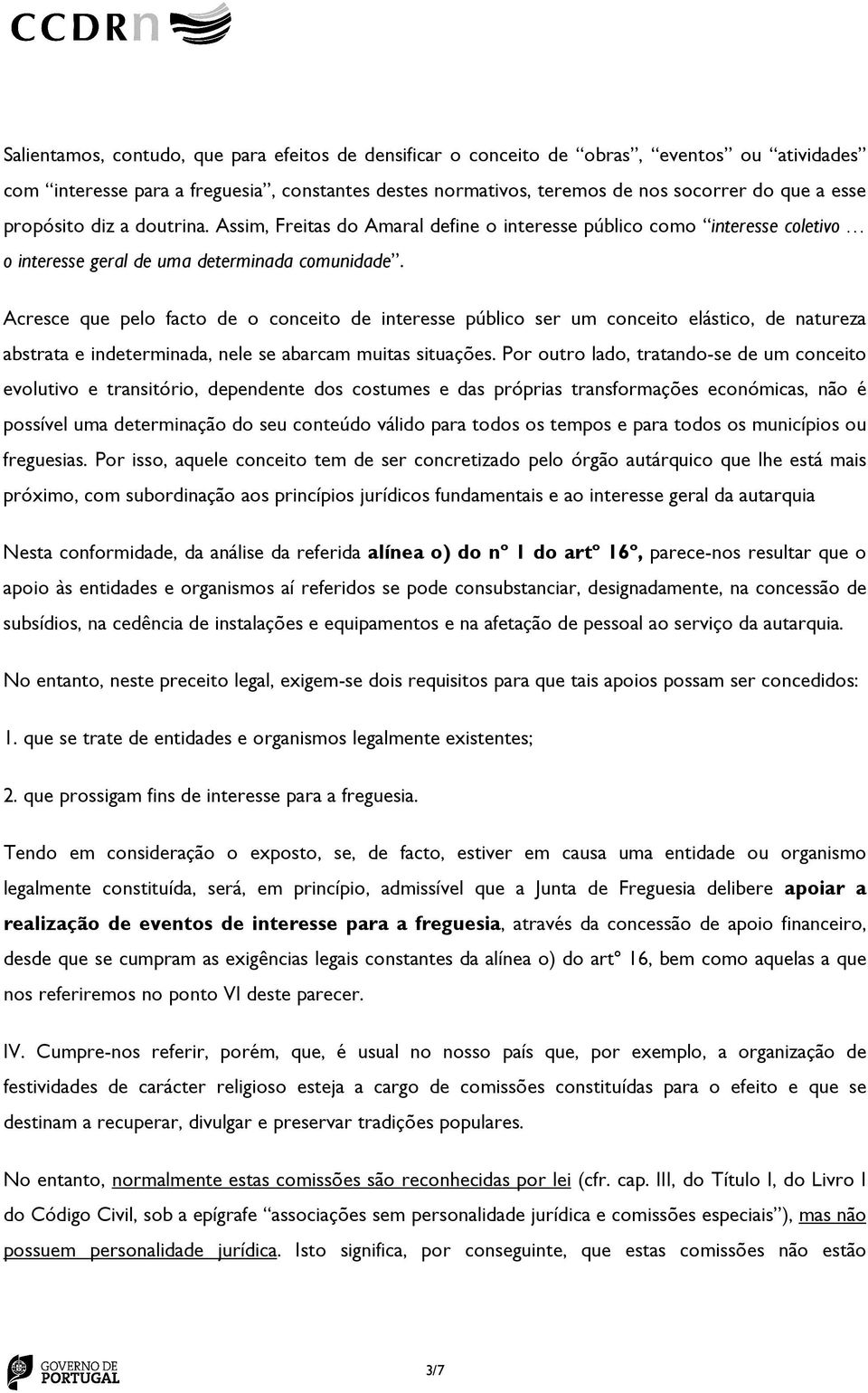 Acresce que pelo facto de o conceito de interesse público ser um conceito elástico, de natureza abstrata e indeterminada, nele se abarcam muitas situações.