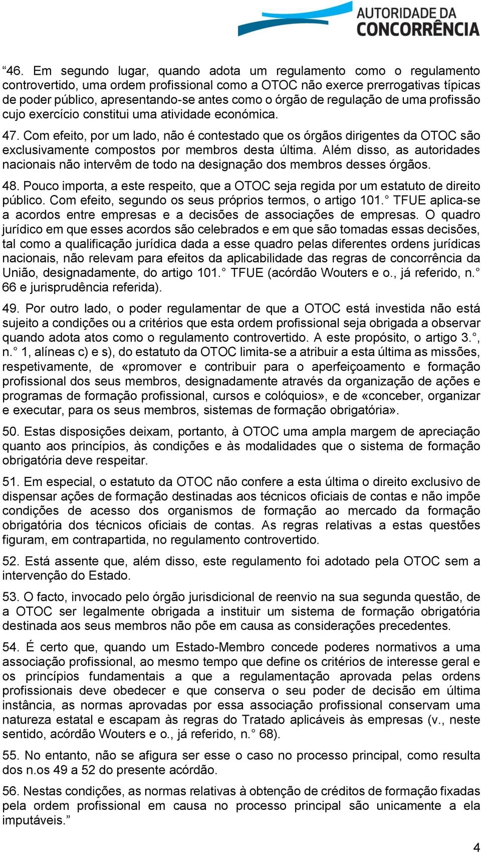 Com efeito, por um lado, não é contestado que os órgãos dirigentes da OTOC são exclusivamente compostos por membros desta última.