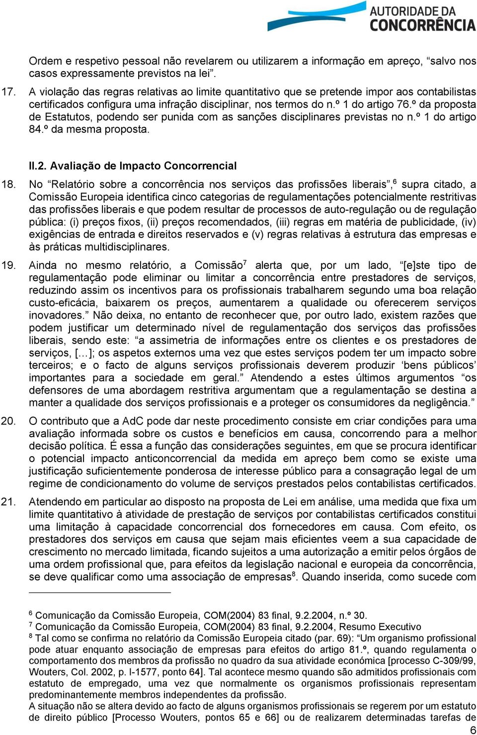 º da proposta de Estatutos, podendo ser punida com as sanções disciplinares previstas no n.º 1 do artigo 84.º da mesma proposta. II.2. Avaliação de Impacto Concorrencial 18.