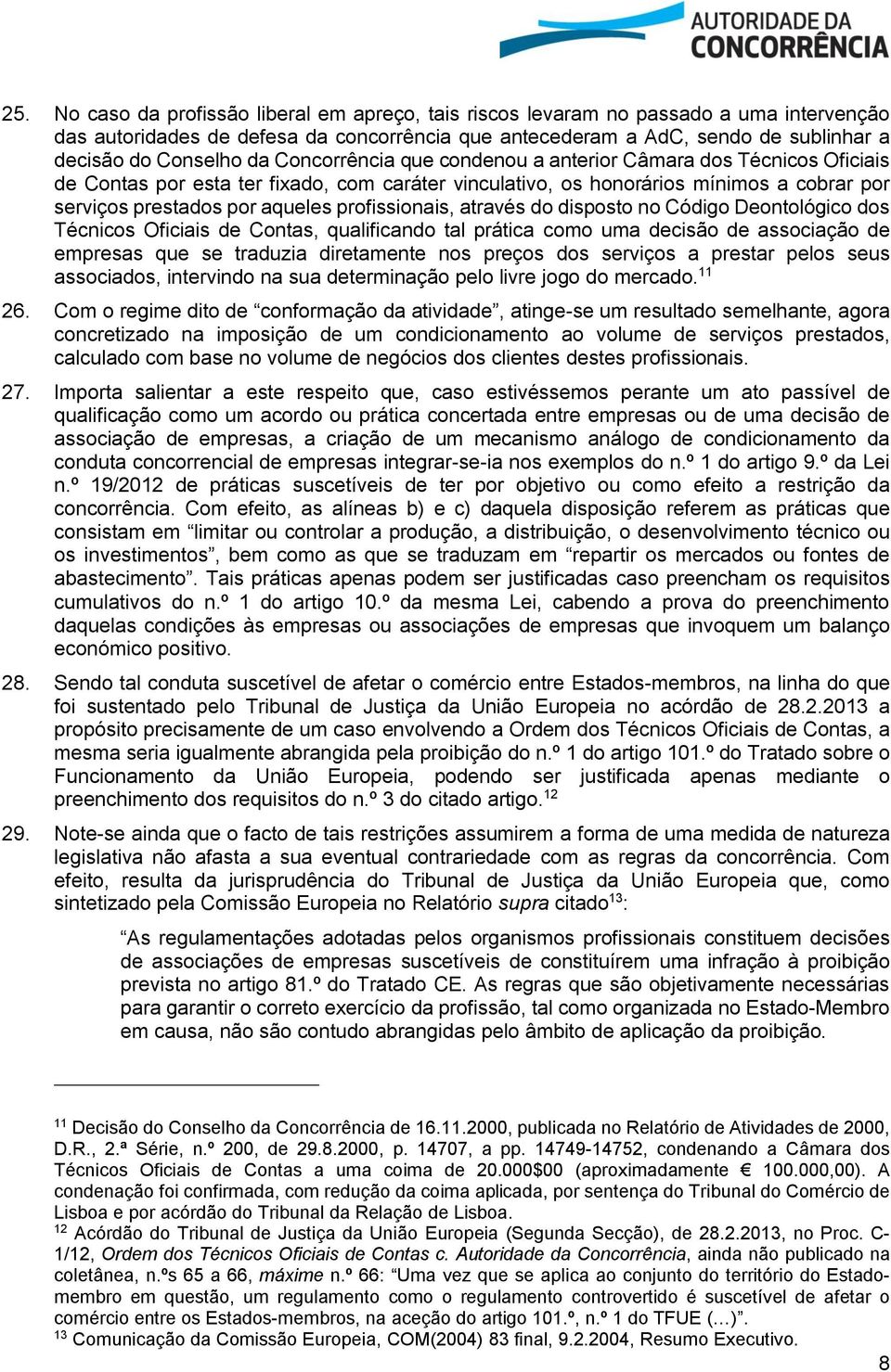 profissionais, através do disposto no Código Deontológico dos Técnicos Oficiais de Contas, qualificando tal prática como uma decisão de associação de empresas que se traduzia diretamente nos preços