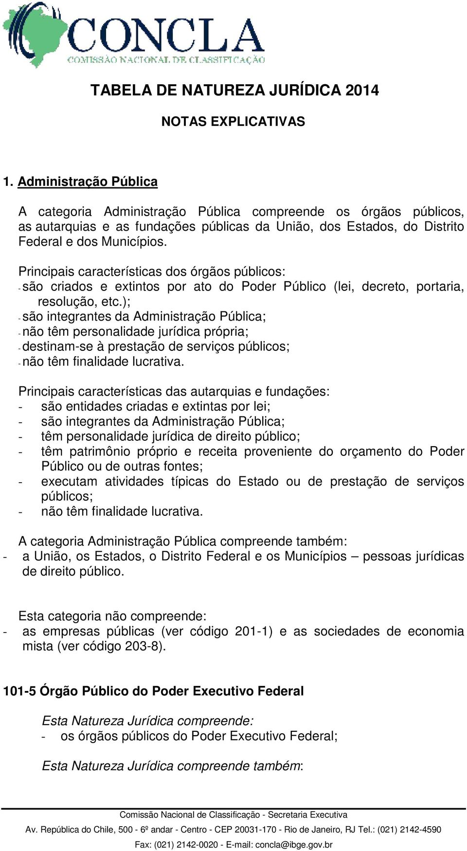 Principais características dos órgãos públicos: - são criados e extintos por ato do Poder Público (lei, decreto, portaria, resolução, etc.