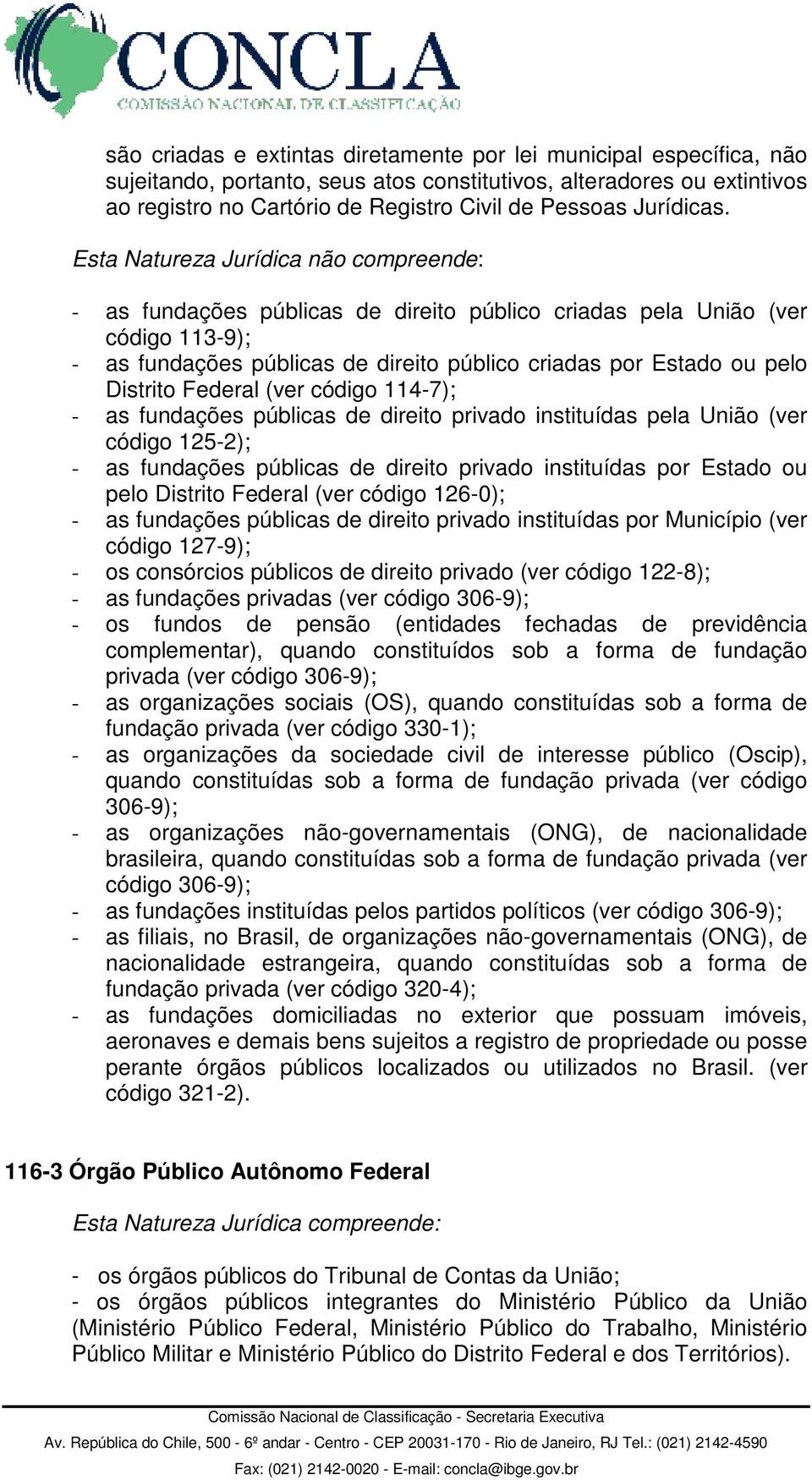 - as fundações públicas de direito público criadas pela União (ver código 113-9); - as fundações públicas de direito público criadas por Estado ou pelo Distrito Federal (ver código 114-7); - as