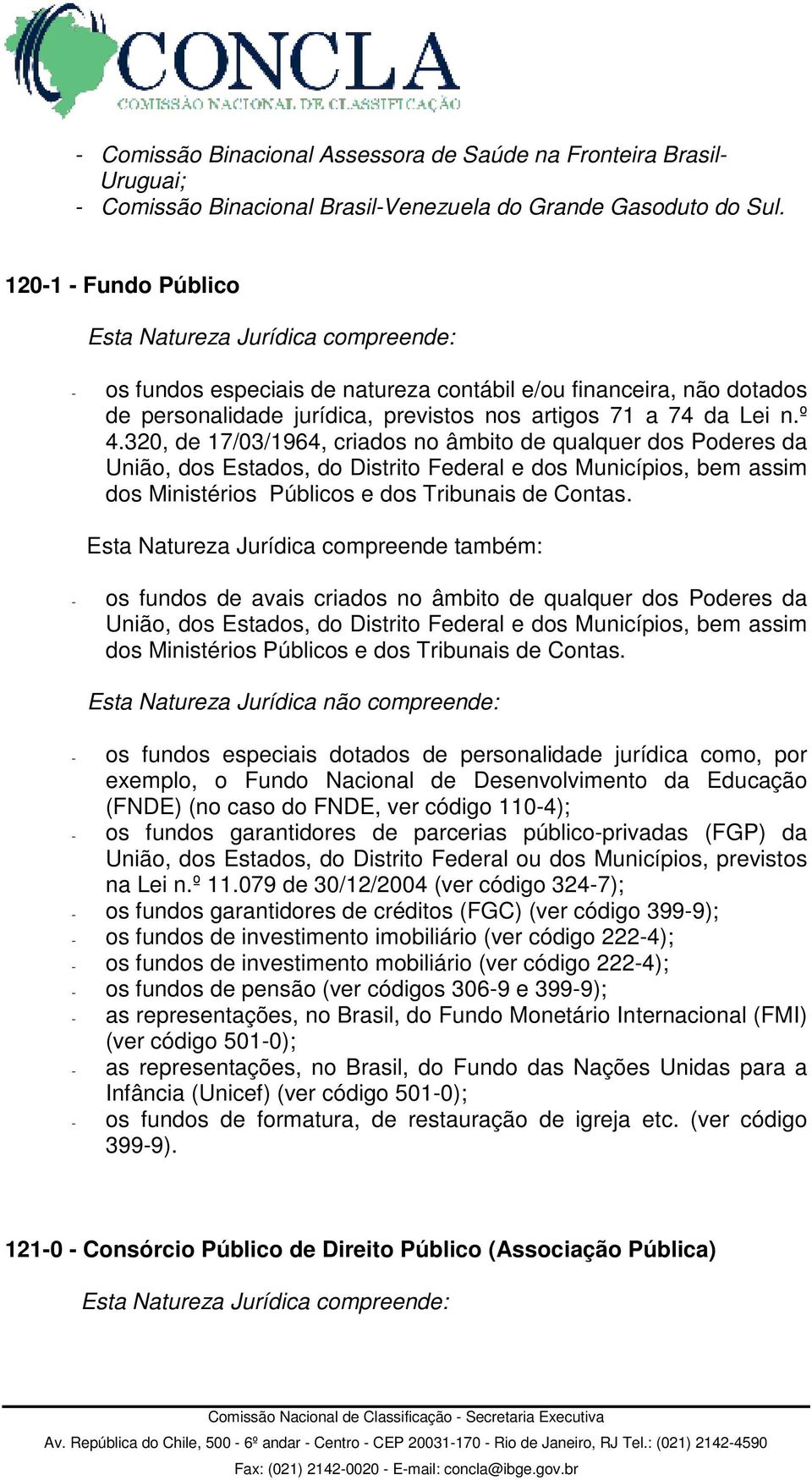 320, de 17/03/1964, criados no âmbito de qualquer dos Poderes da União, dos Estados, do Distrito Federal e dos Municípios, bem assim dos Ministérios Públicos e dos Tribunais de Contas.