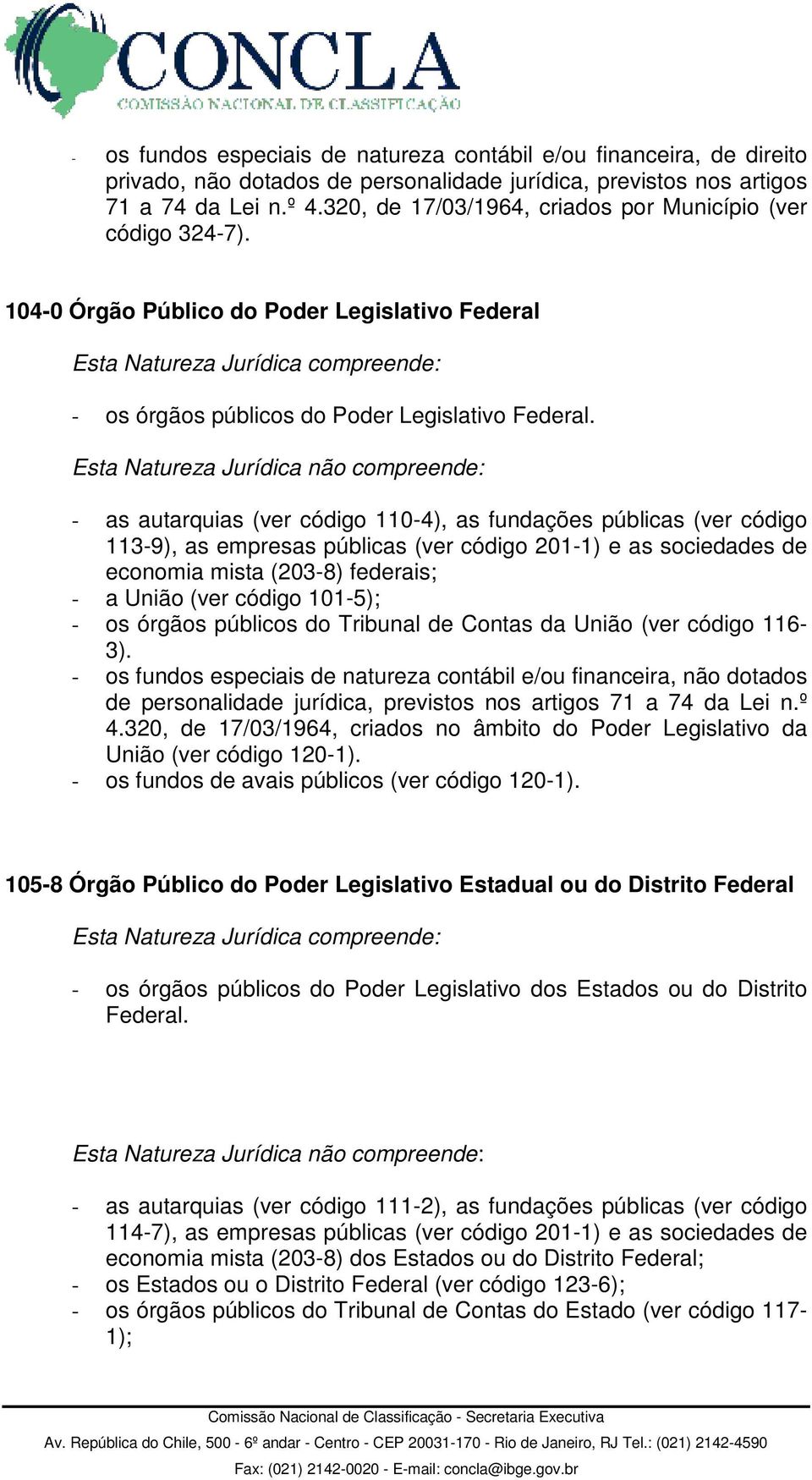 - as autarquias (ver código 110-4), as fundações públicas (ver código 113-9), as empresas públicas (ver código 201-1) e as sociedades de economia mista (203-8) federais; - a União (ver código 101-5);