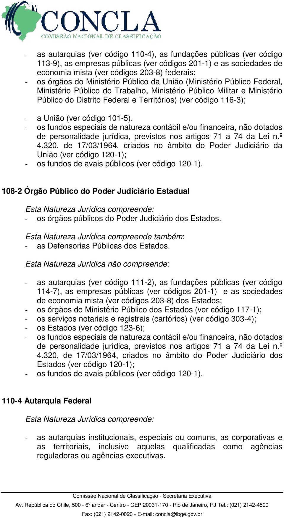 União (ver código 101-5). - os fundos especiais de natureza contábil e/ou financeira, não dotados de personalidade jurídica, previstos nos artigos 71 a 74 da Lei n.º 4.