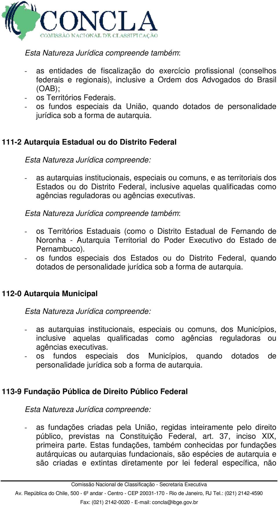 111-2 Autarquia Estadual ou do Distrito Federal - as autarquias institucionais, especiais ou comuns, e as territoriais dos Estados ou do Distrito Federal, inclusive aquelas qualificadas como agências