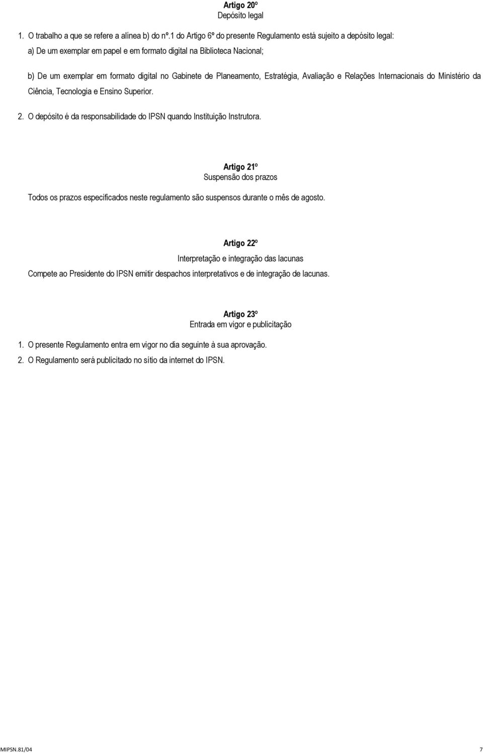 Planeamento, Estratégia, Avaliação e Relações Internacionais do Ministério da Ciência, Tecnologia e Ensino Superior. 2. O depósito é da responsabilidade do IPSN quando Instituição Instrutora.