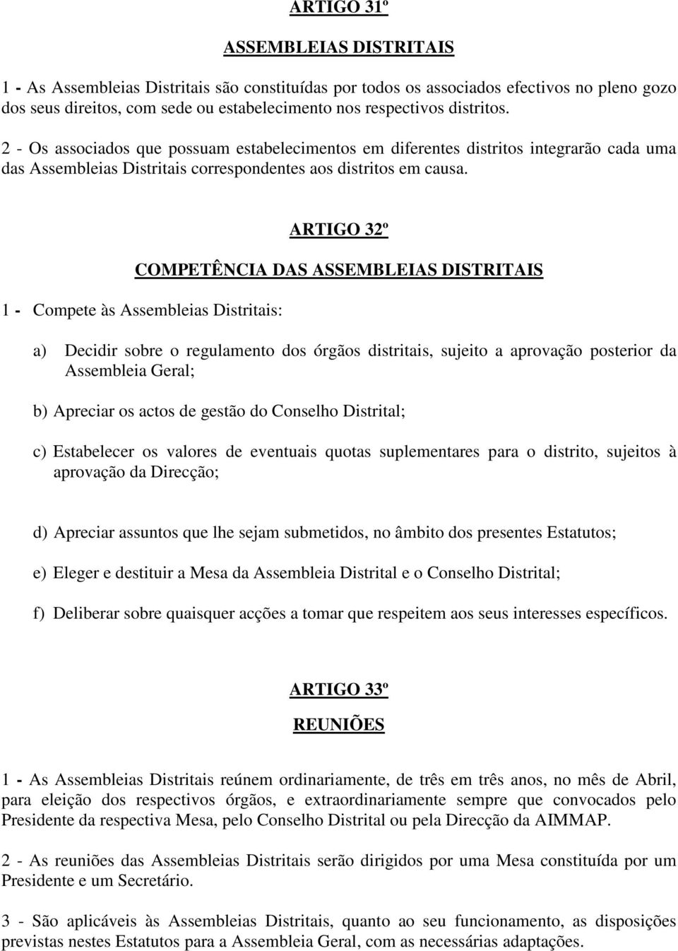 ARTIGO 32º COMPETÊNCIA DAS ASSEMBLEIAS DISTRITAIS 1 - Compete às Assembleias Distritais: a) Decidir sobre o regulamento dos órgãos distritais, sujeito a aprovação posterior da Assembleia Geral; b)