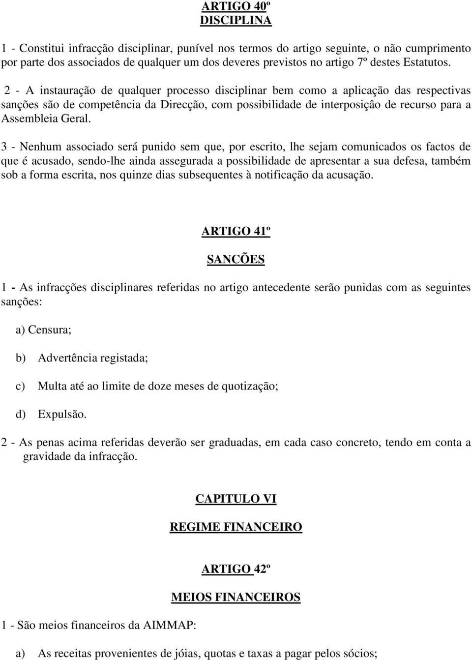 2 - A instauração de qualquer processo disciplinar bem como a aplicação das respectivas sanções são de competência da Direcção, com possibilidade de interposiçâo de recurso para a Assembleia Geral.