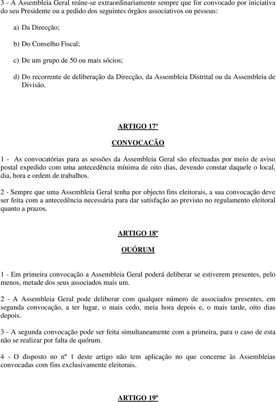 ARTIGO 17º CONVOCACÃO 1 - As convocatórias para as sessões da Assembleia Geral são efectuadas por meio de aviso postal expedido com uma antecedência mínima de oito dias, devendo constar daquele o